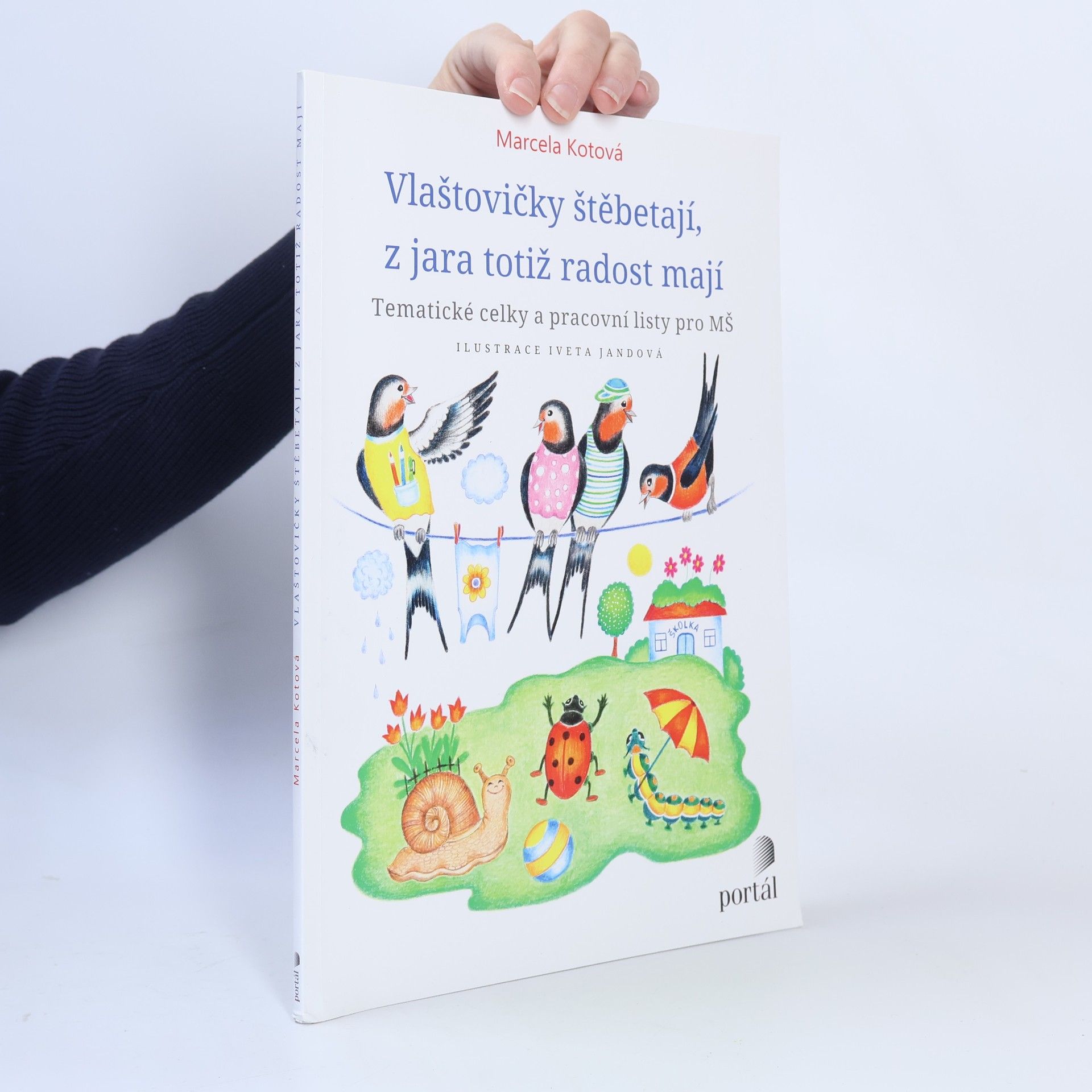 Marcela Kotová Vlaštovičky štěbetají, z jara totiž radost mají : tematické celky a pracovní listy pro MŠ