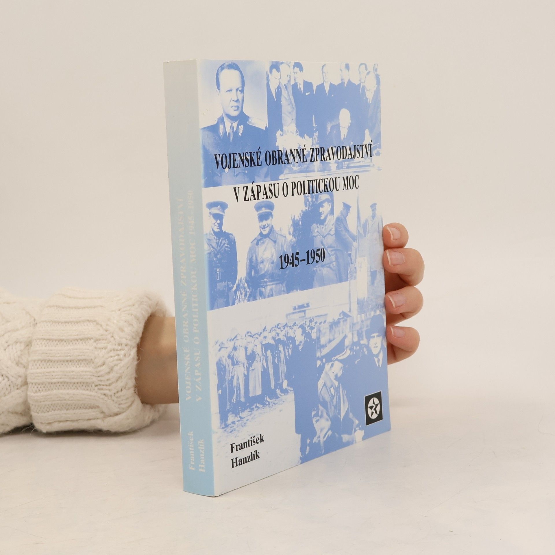 František Hanzlík Vojenské obranné zpravodajství v zápase o politickou moc 1945 - 1950