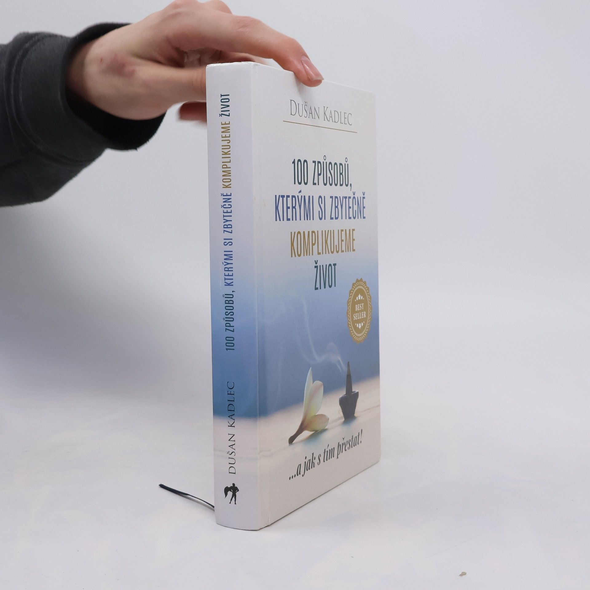 Dušan Kadlec 100 způsobů, kterými si zbytečně komplikujeme život : ...a jak s tím přestat!