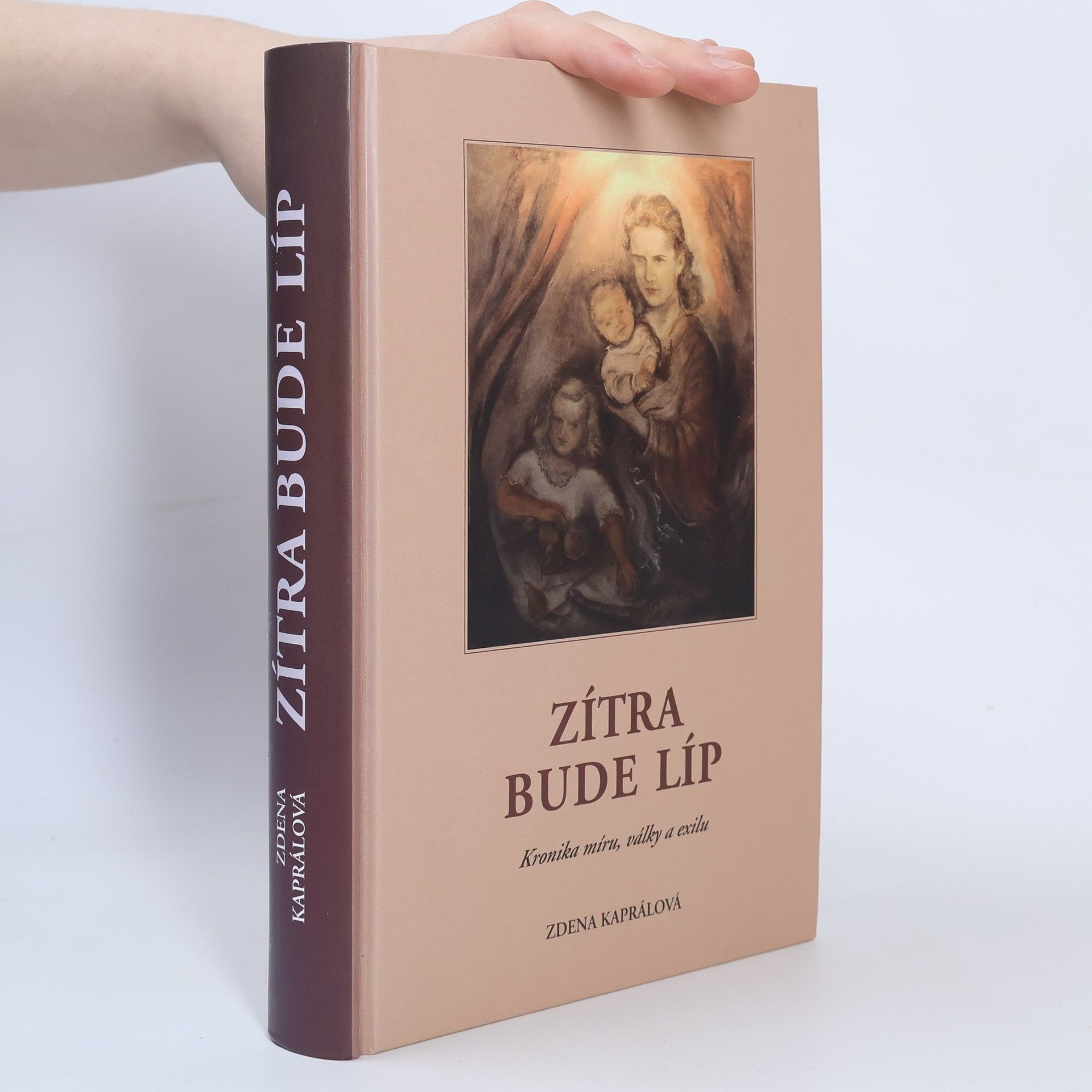 Zdena Kapral Zítra bude líp. Kronika míru, války a exilu