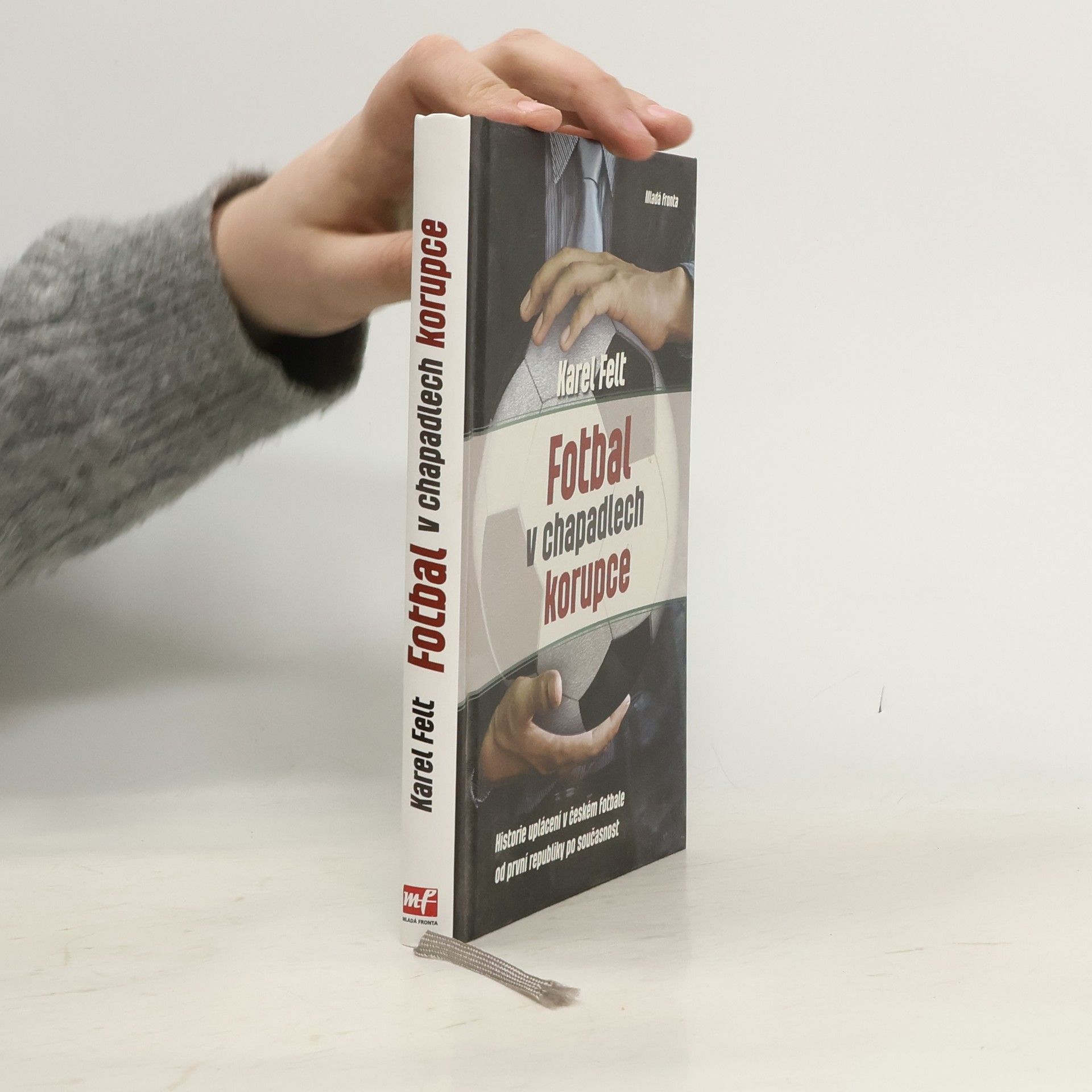 Karel Felt Fotbal v chapadlech korupce: Historie uplácení v českém fotbale od první republiky po současnost
