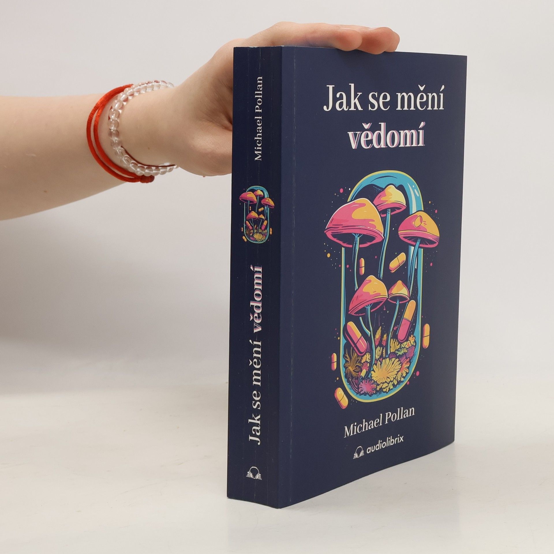 Michael Pollan Jak se mění vědomí - Co nás moderní věda o psychedelikách učí o vědomí, umírání, závislosti, depresi a transcendenci