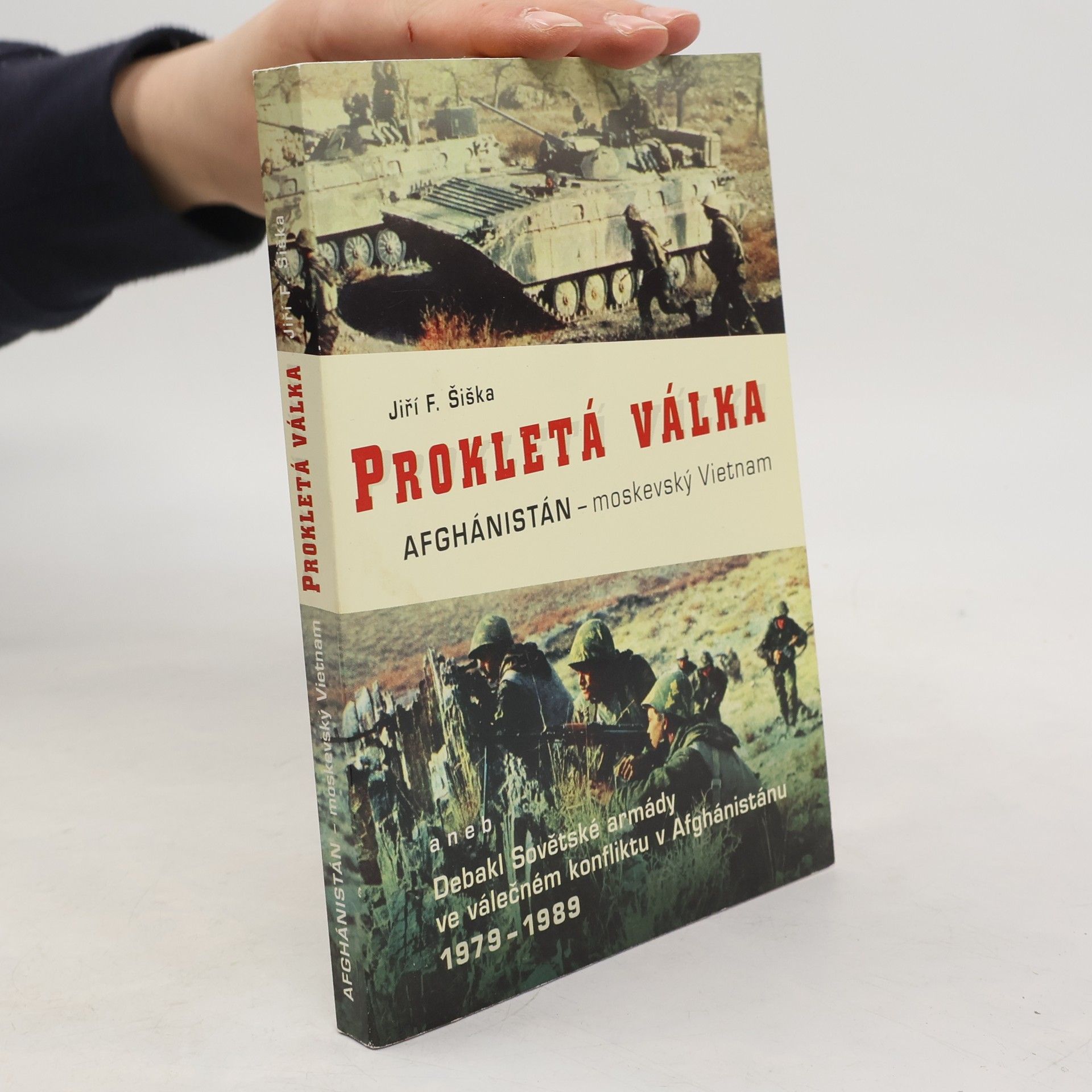 Jiří F. Šiška Prokletá válka. Afghánistán - moskevský Vietnam, aneb, Debakl Sovětské armády ve válečném konfliktu v Afgánistánu 1978-1989