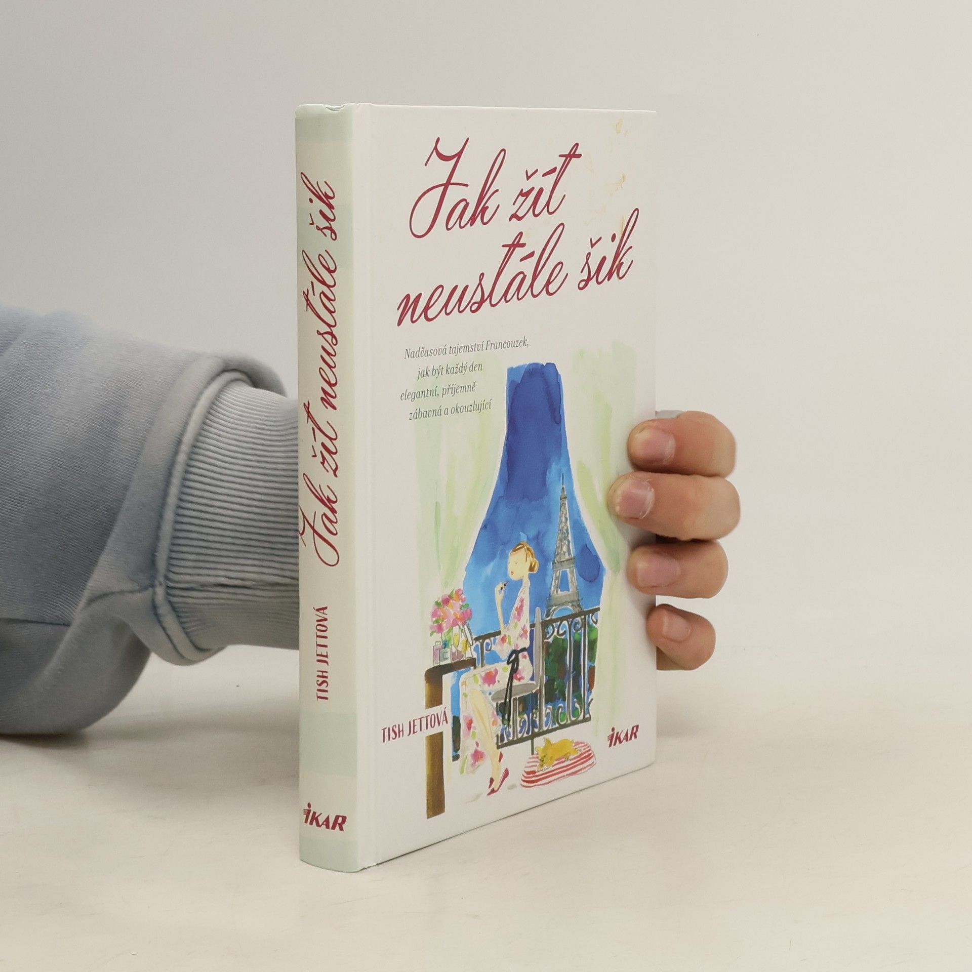 Tish Jett Jak žít neustále šik: Nadčasová tajemství Francouzek, jak být každý den elegantní, příjemně zábavná a okouzlující