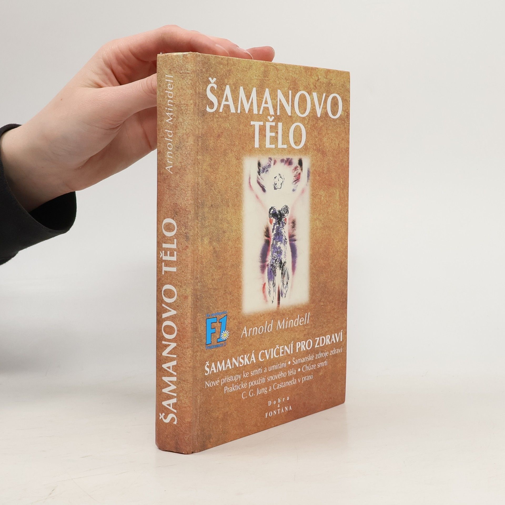 Arnold Mindell Šamanovo tělo : novým šamanismem k proměně zdraví, vztahů a společnosti : praktické použití snového těla