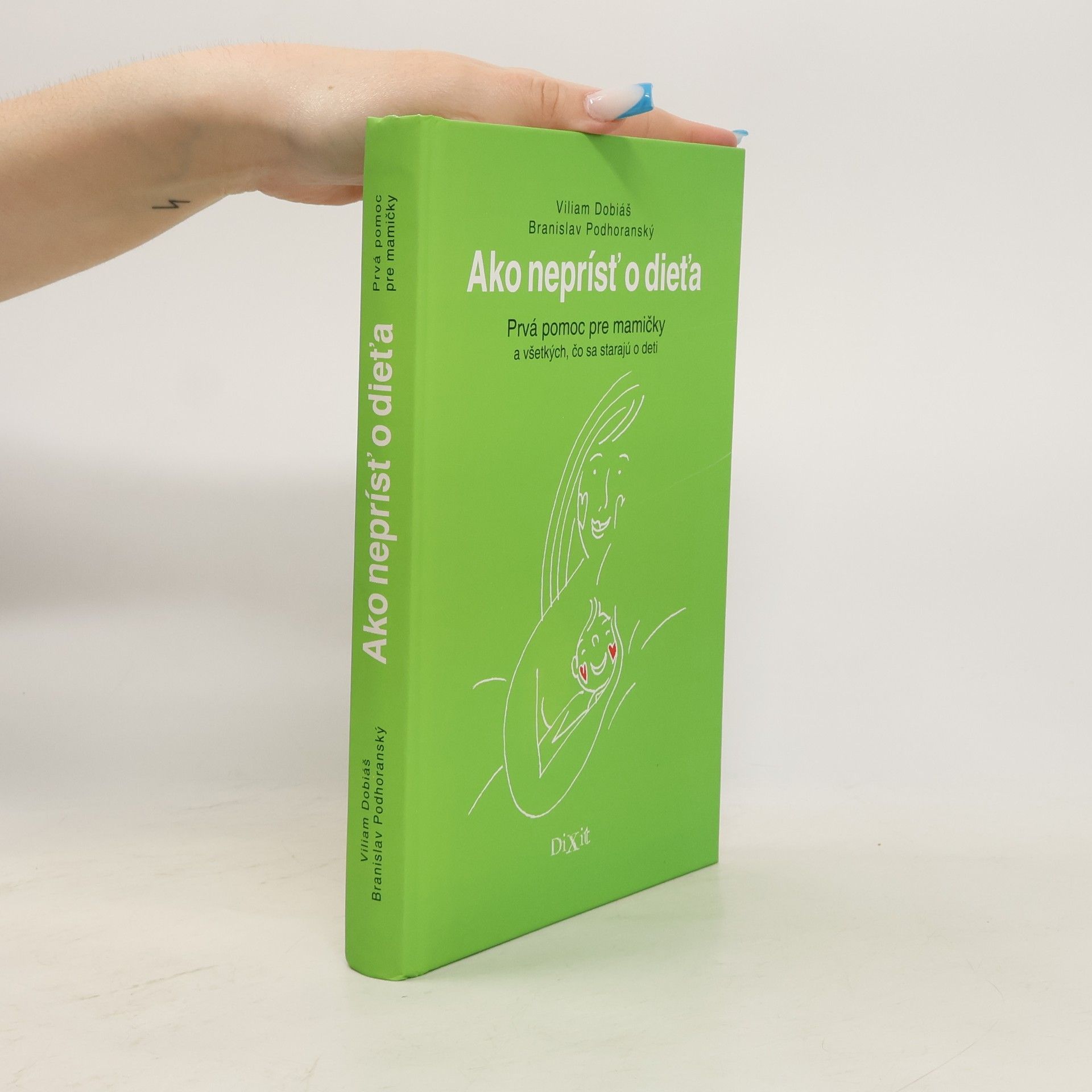 Viliam Dobiáš Ako neprísť o dieťa. Prvá pomoc pre mamičky a všetkých, čo sa starajú o deti
