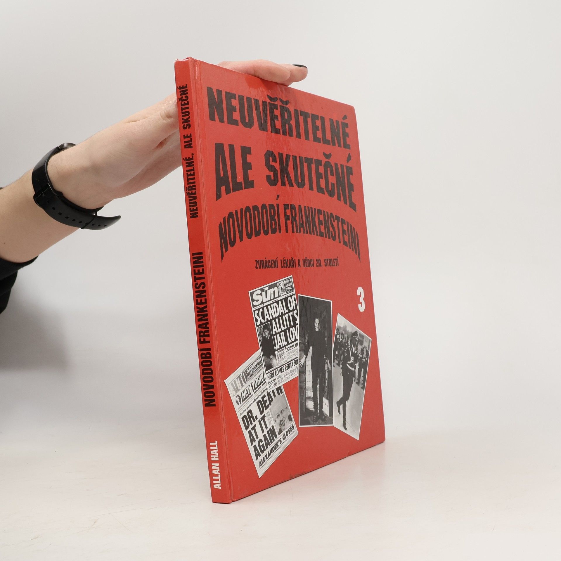 Allan Hall Neuvěřitelné ale skutečné : Novodobí Frankensteini : Zvrácení lékaři a vědci 20. století