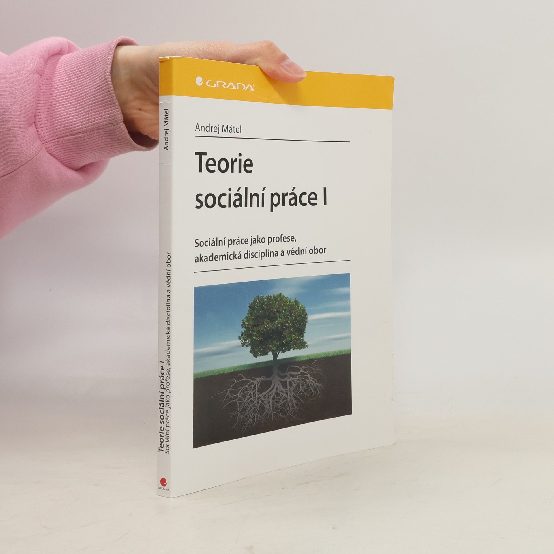 Andrej Mátel Teorie sociální práce I: Sociální práce jako profese, akademická disciplína a vědní obor