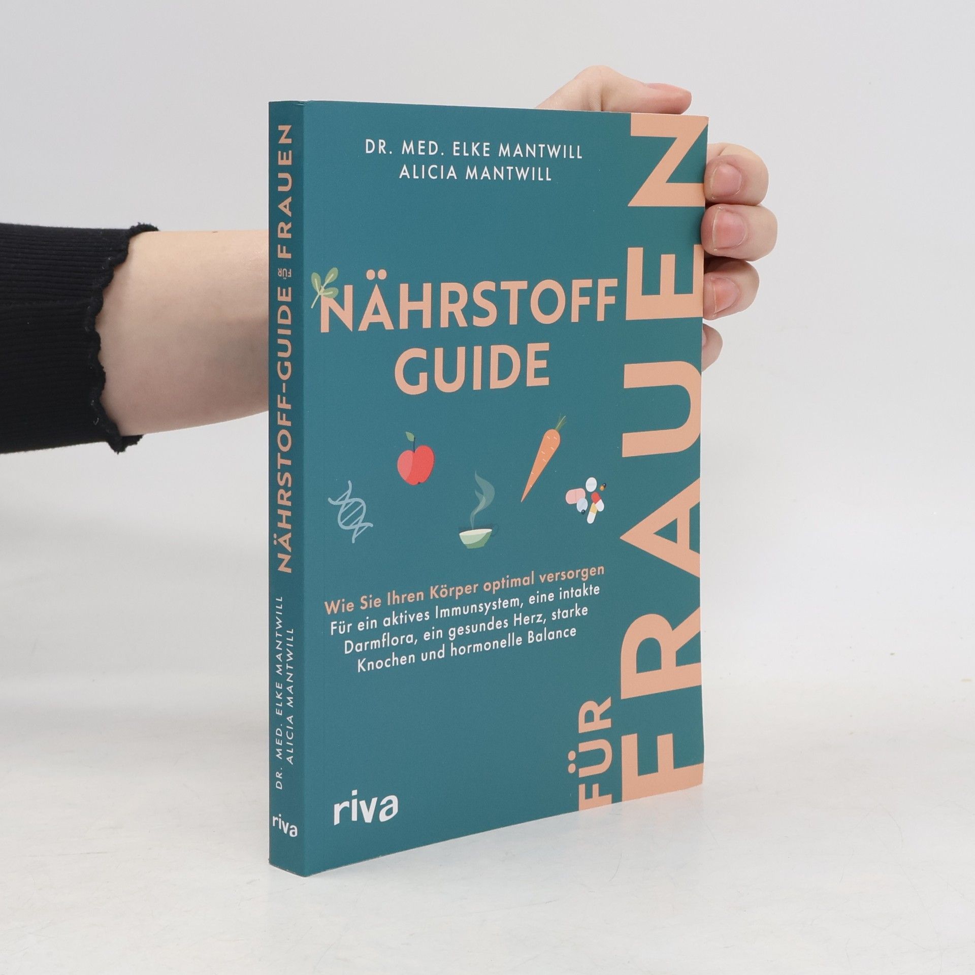Dr. Med. Elke Mantwill Nährstoff-Guide für Frauen. Wie Sie Ihren Körper optimal versorgen – für ein aktives Immunsystem, eine intakte Darmflora, ein gesundes Herz, starke Knochen und hormonelle Balance