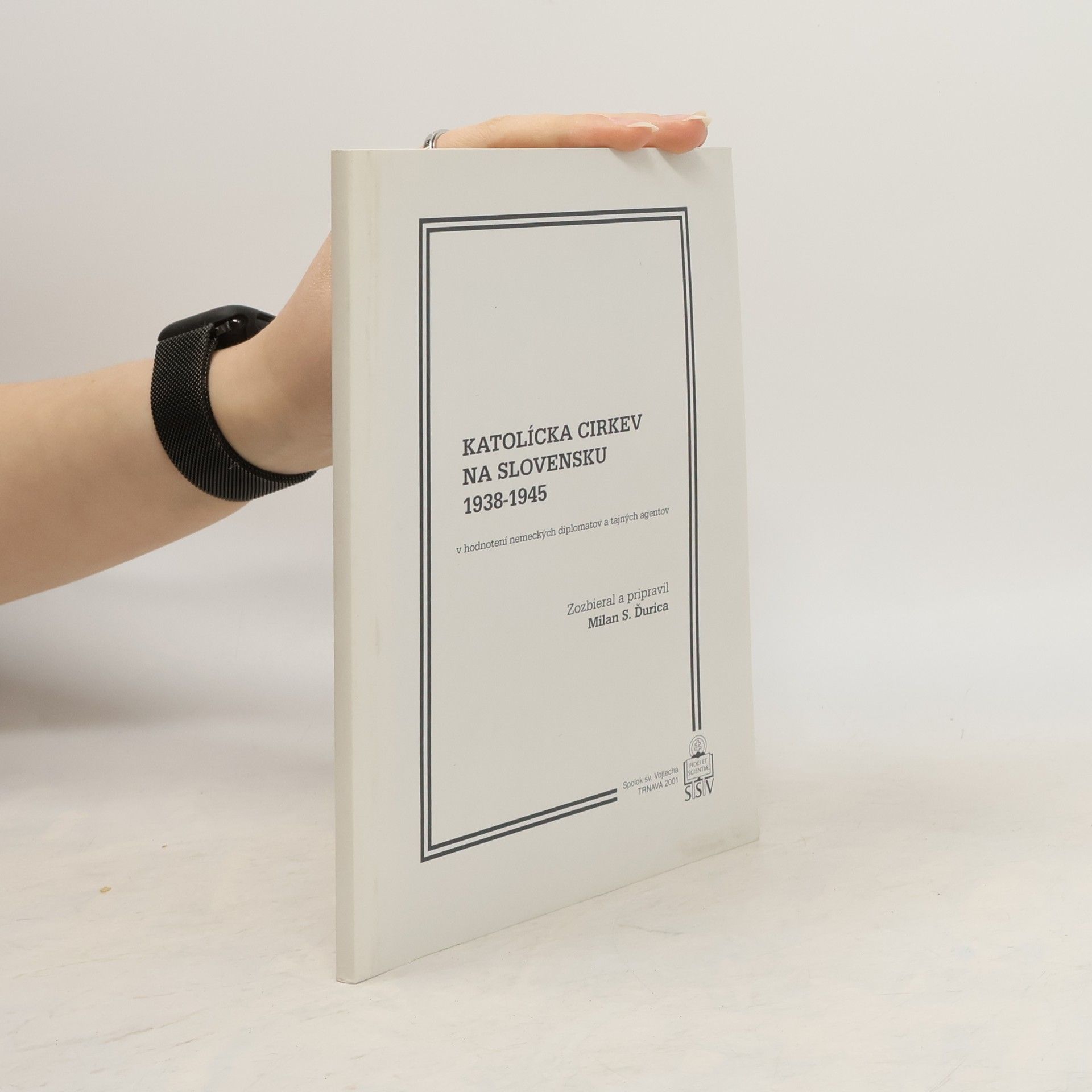 Milan Stanislav Ďurica Katolícka cirkev na Slovensku 1938-1945 v hodnotení nemeckých diplomatov a tajných agentov