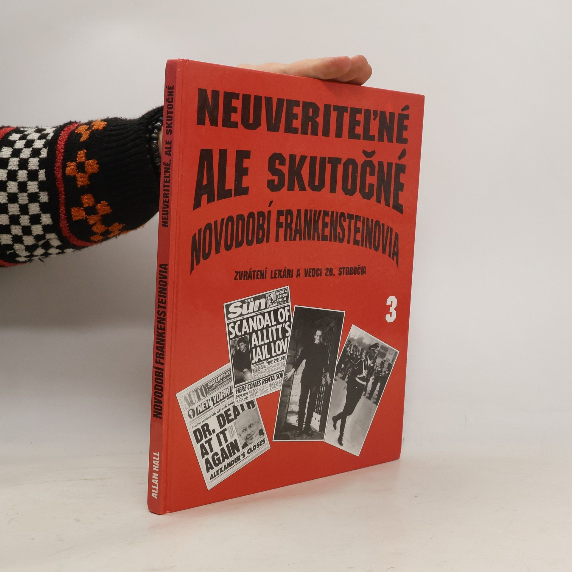Allan Hall Neuveriteľné, ale skutočné: Zvrátení lekári a vedci 20. storočia 3. - Novodobí Frankensteinovia