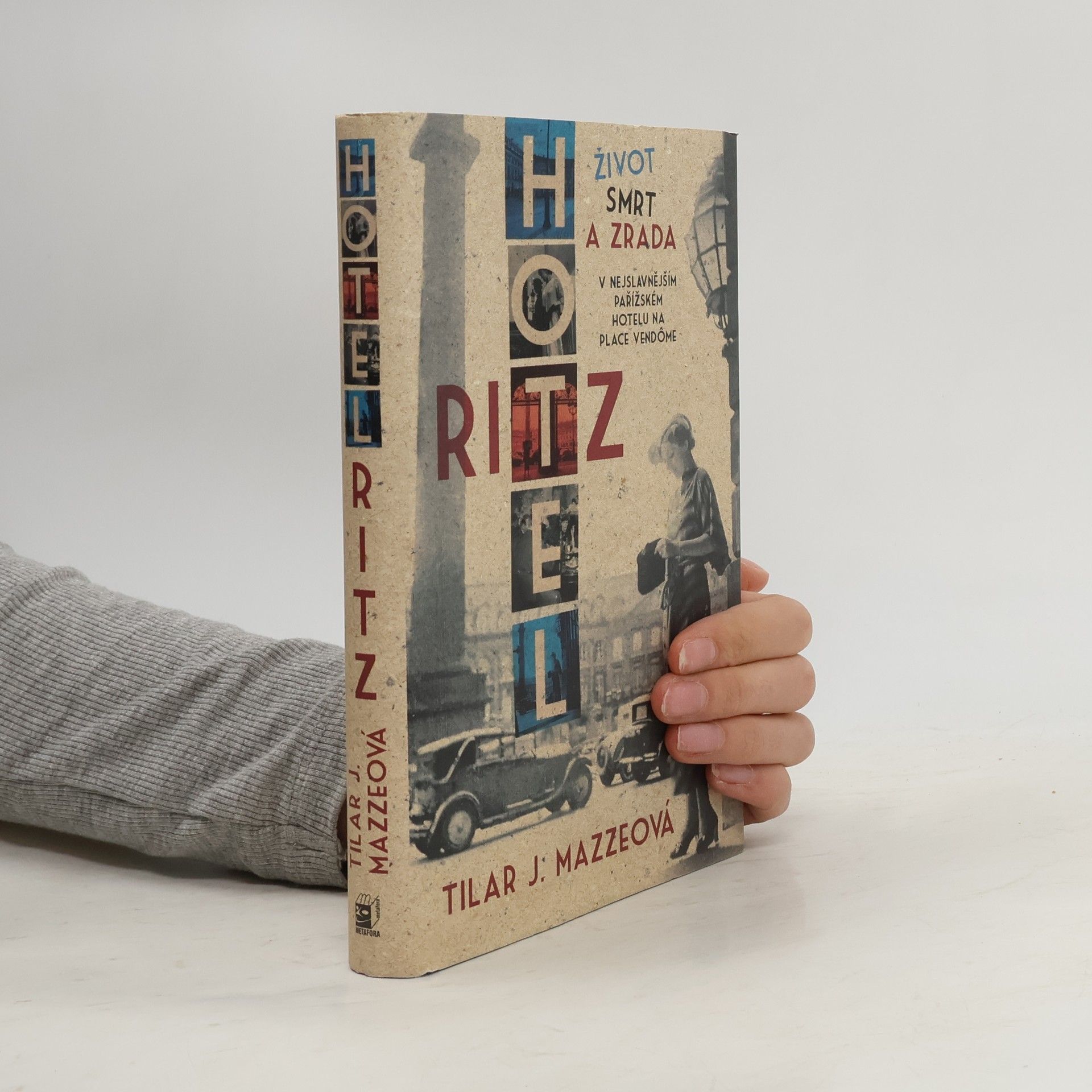 Tilar J. Mazzeo Hotel Ritz : život, smrt a zrada v nejslavnějším pařížském hotelu na Place Vendôme