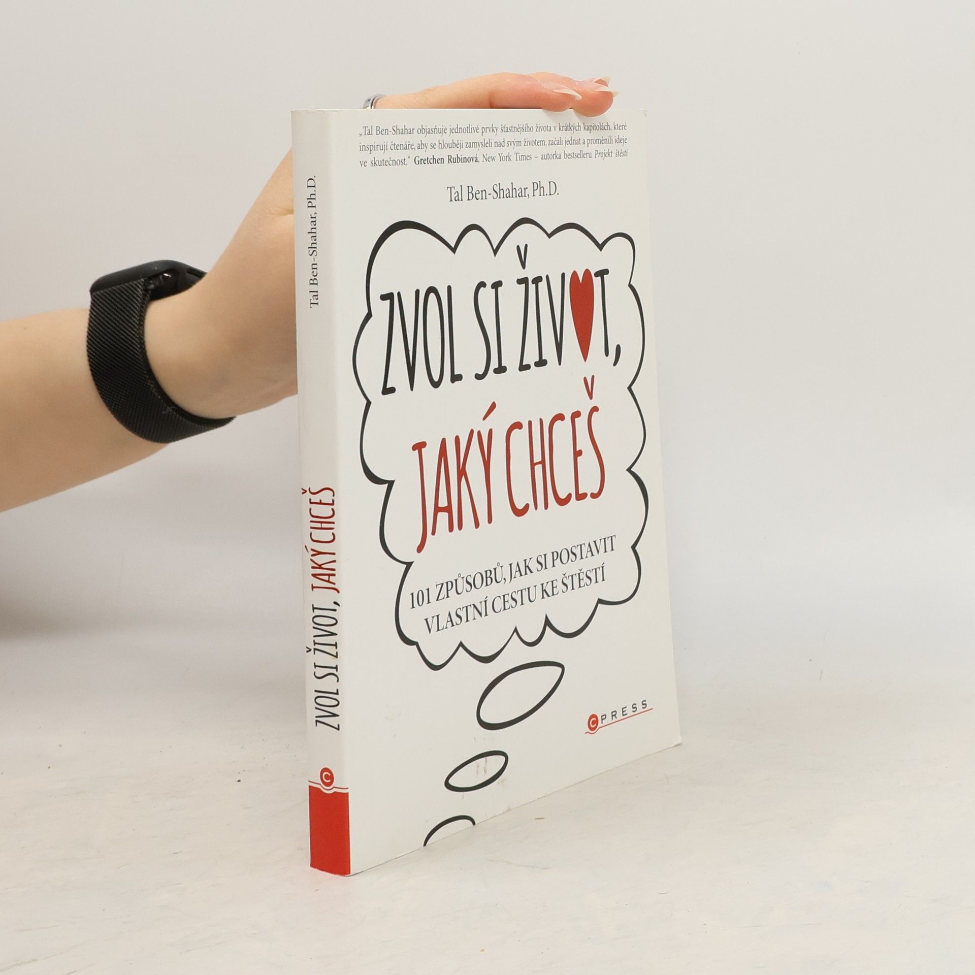 Tal Ben-Shahar Zvol si život, jaký chceš. 101 způsobů, jak si postavit vlastní cestu ke štěstí