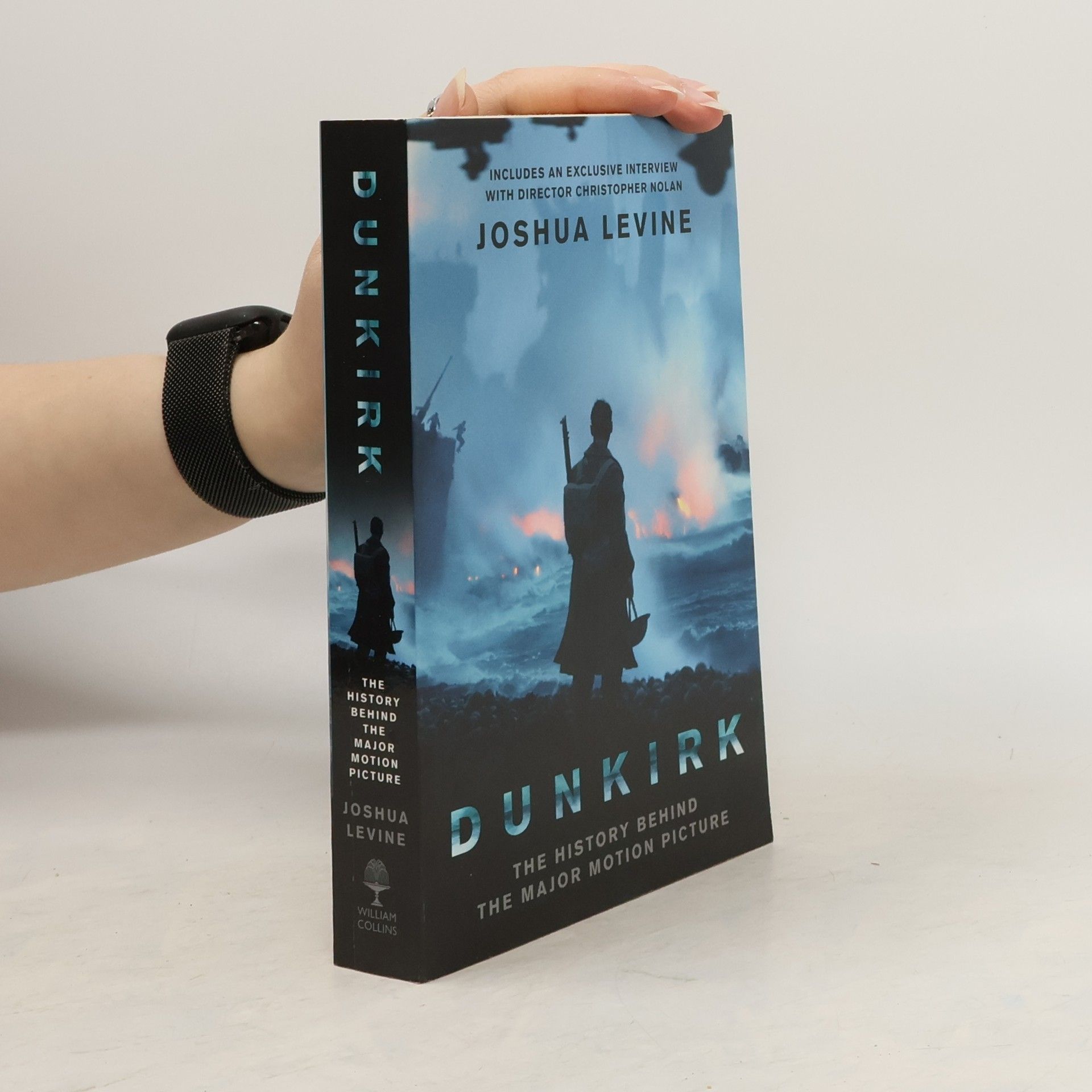 Joshua Levine Dunkirk : the history behind the major motion picture