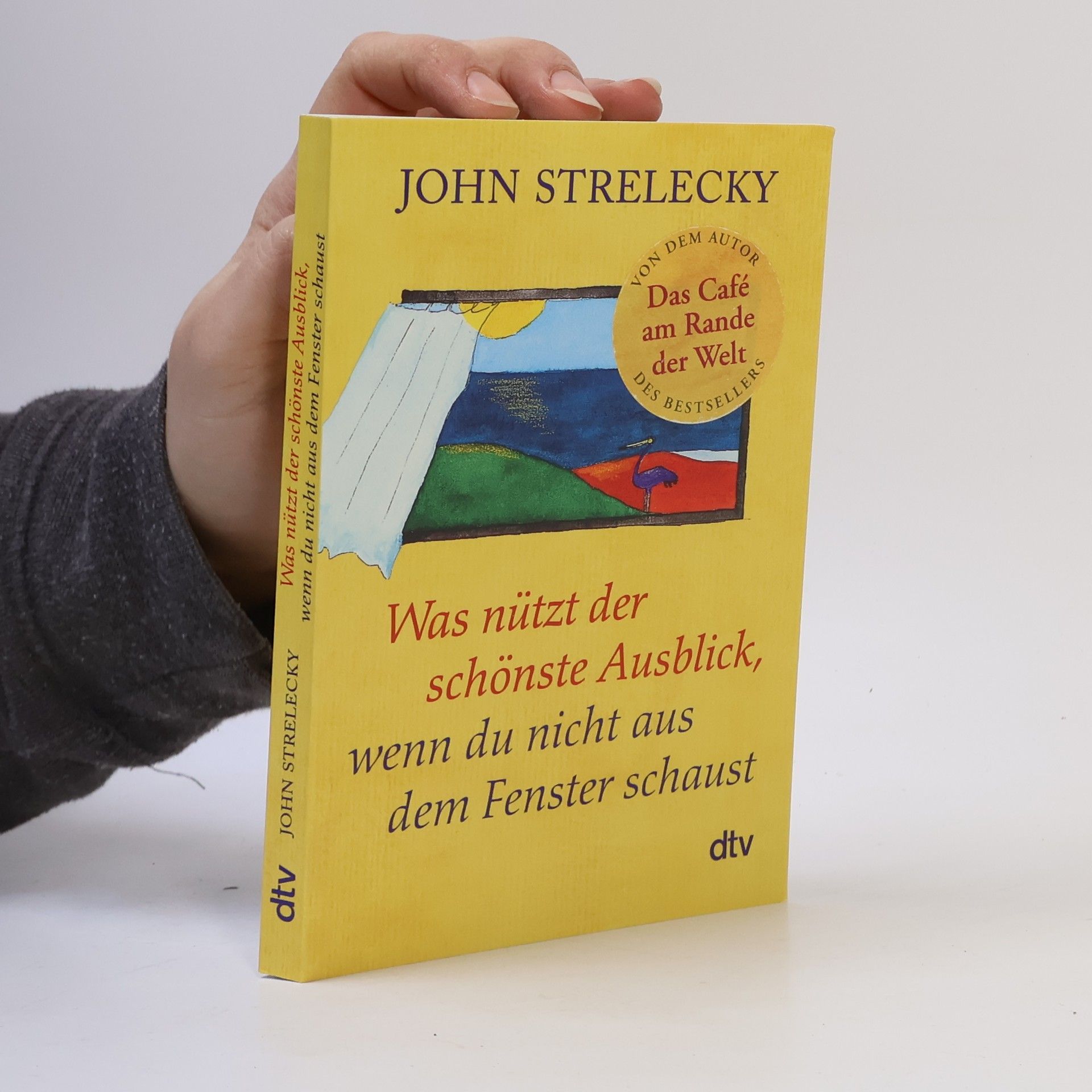 John P. Strelecky Was nützt der schönste Ausblick, wenn du nicht aus dem Fenster schaust