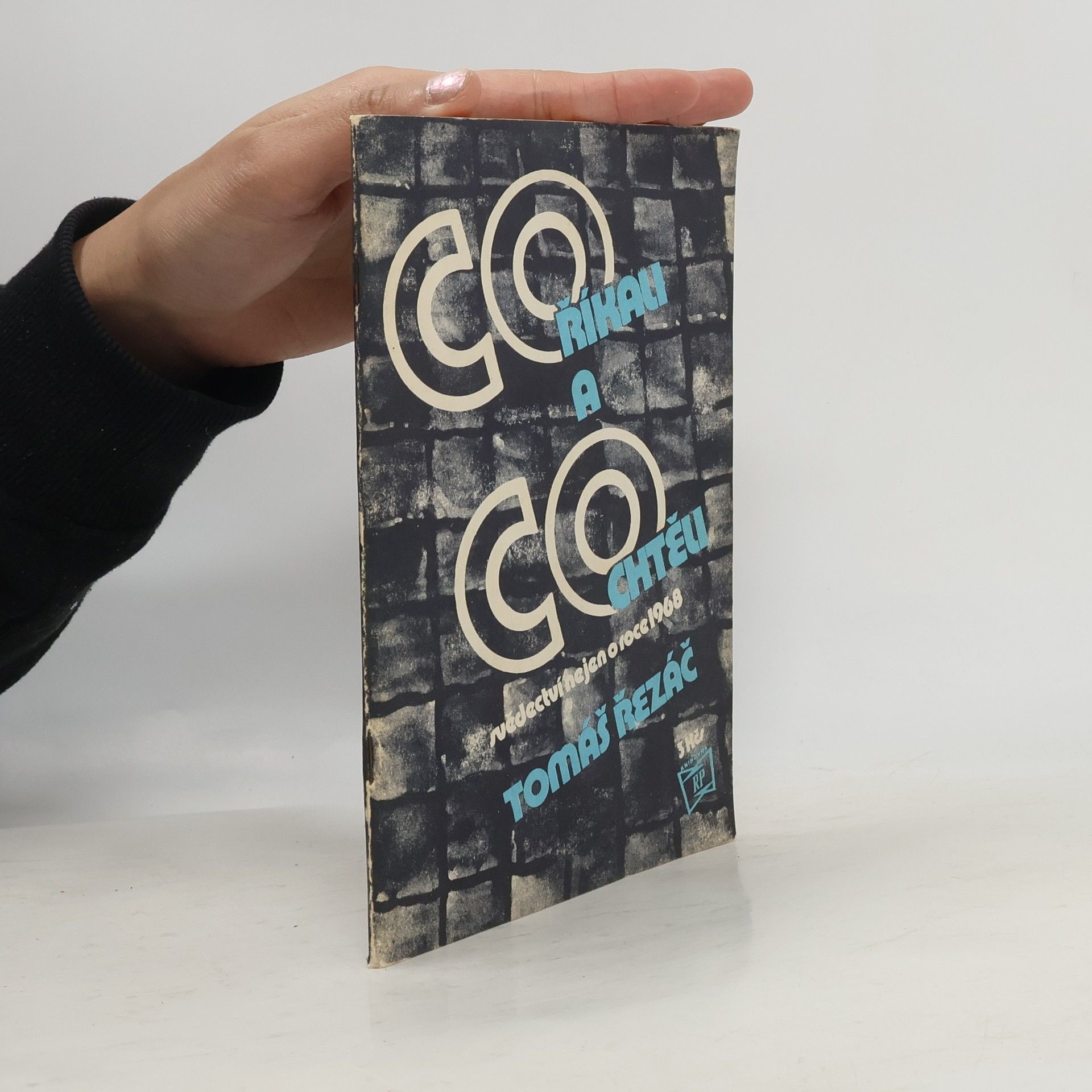 Tomáš Řezáč Co říkali a co chtěli (svědectví nejen o roce 1968)