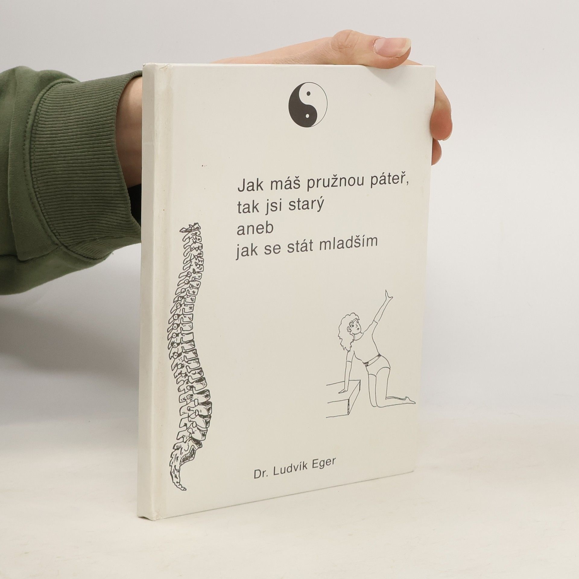 Ludvík Eger Jak máš pružnou páteř, tak jsi starý, aneb, jak se stát mladším