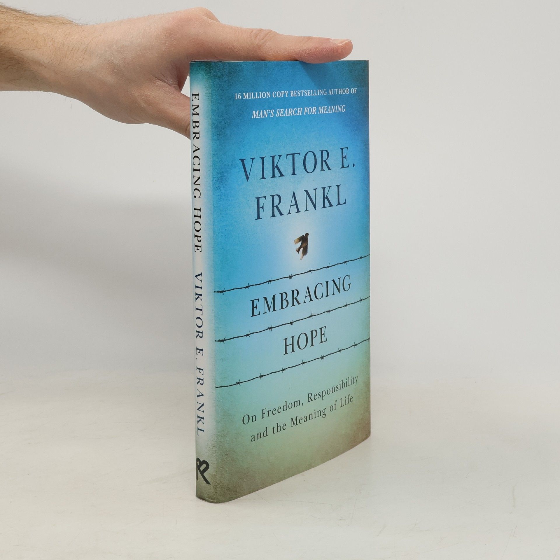 Viktor Frankl Embracing Hope: On Freedom, Responsibility & the Meaning of Life