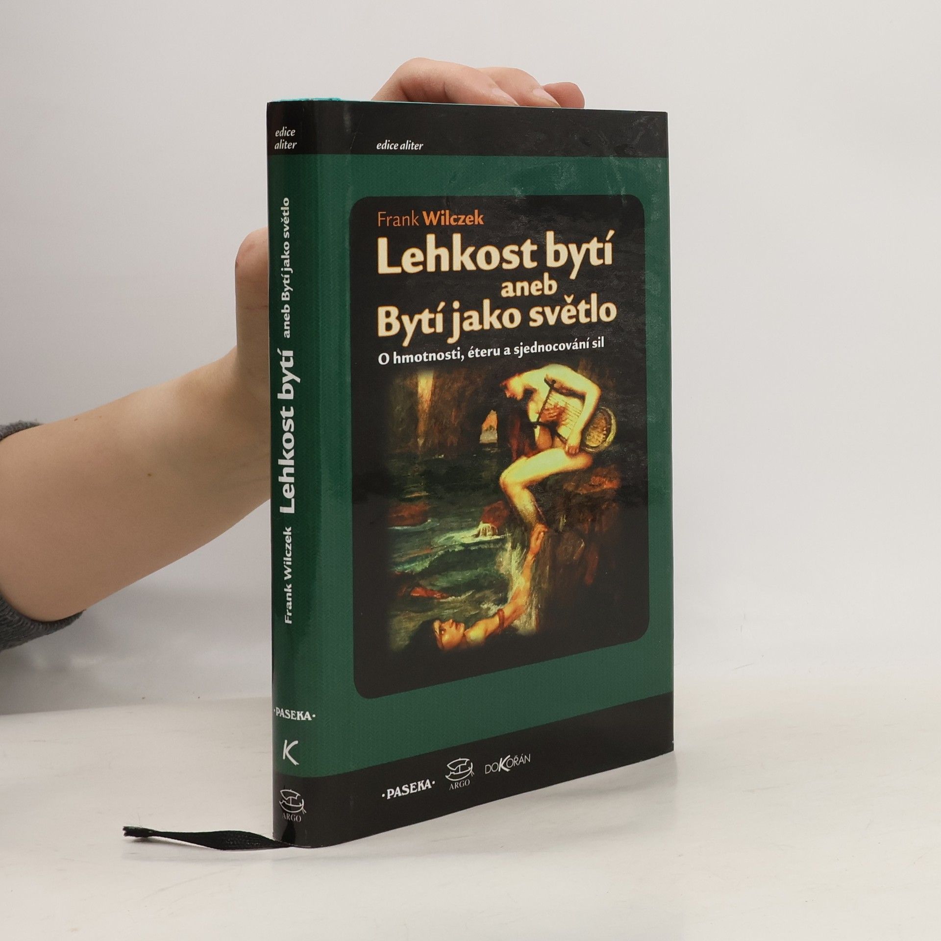 Frank Wilczek Lehkost bytí aneb Bytí jako světlo. O hmotnosti, éteru a sjednocování sil