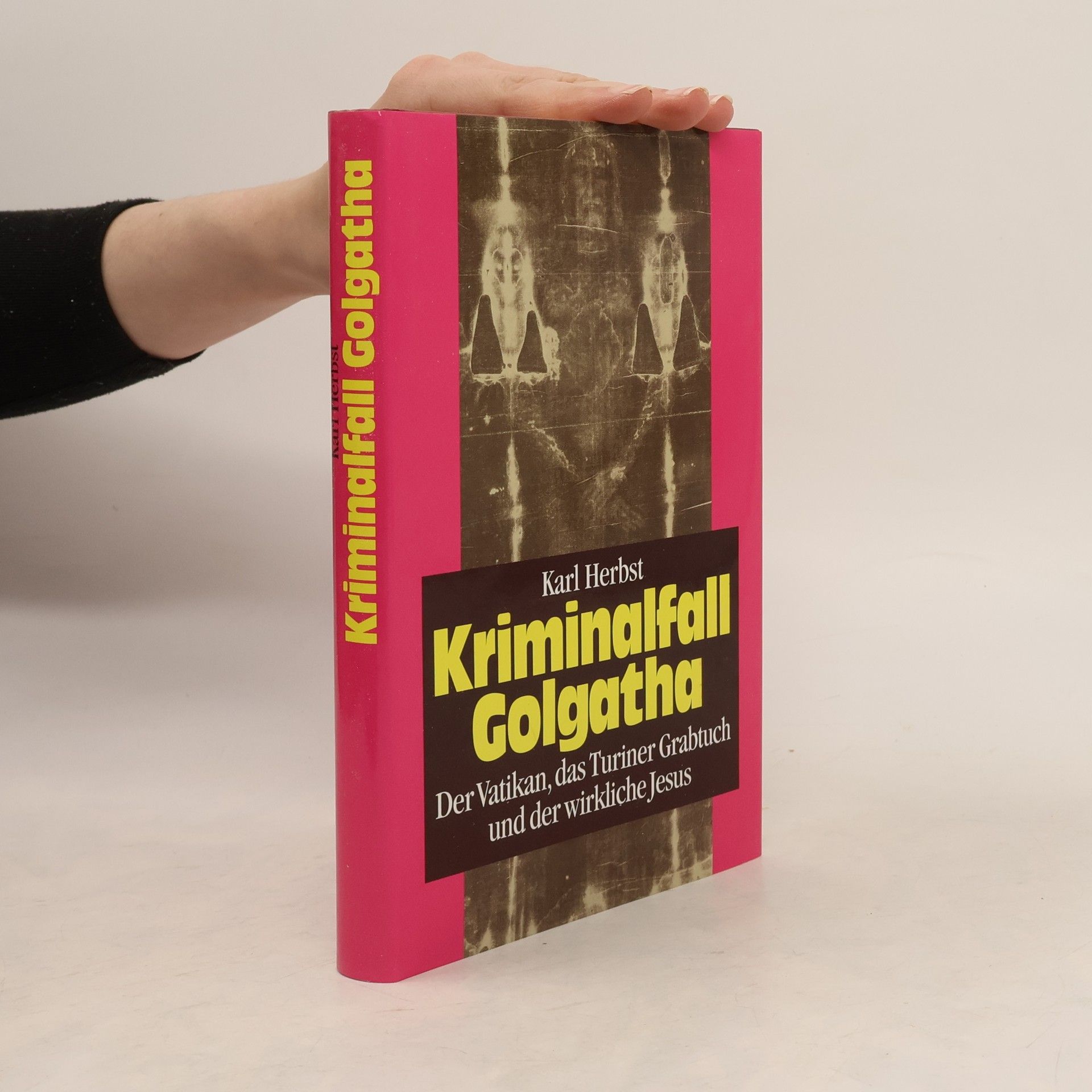 Karl Herbst Kriminalfall Golgatha: der Vatikan, das Turiner Grabtuch und der wirkliche Jesus