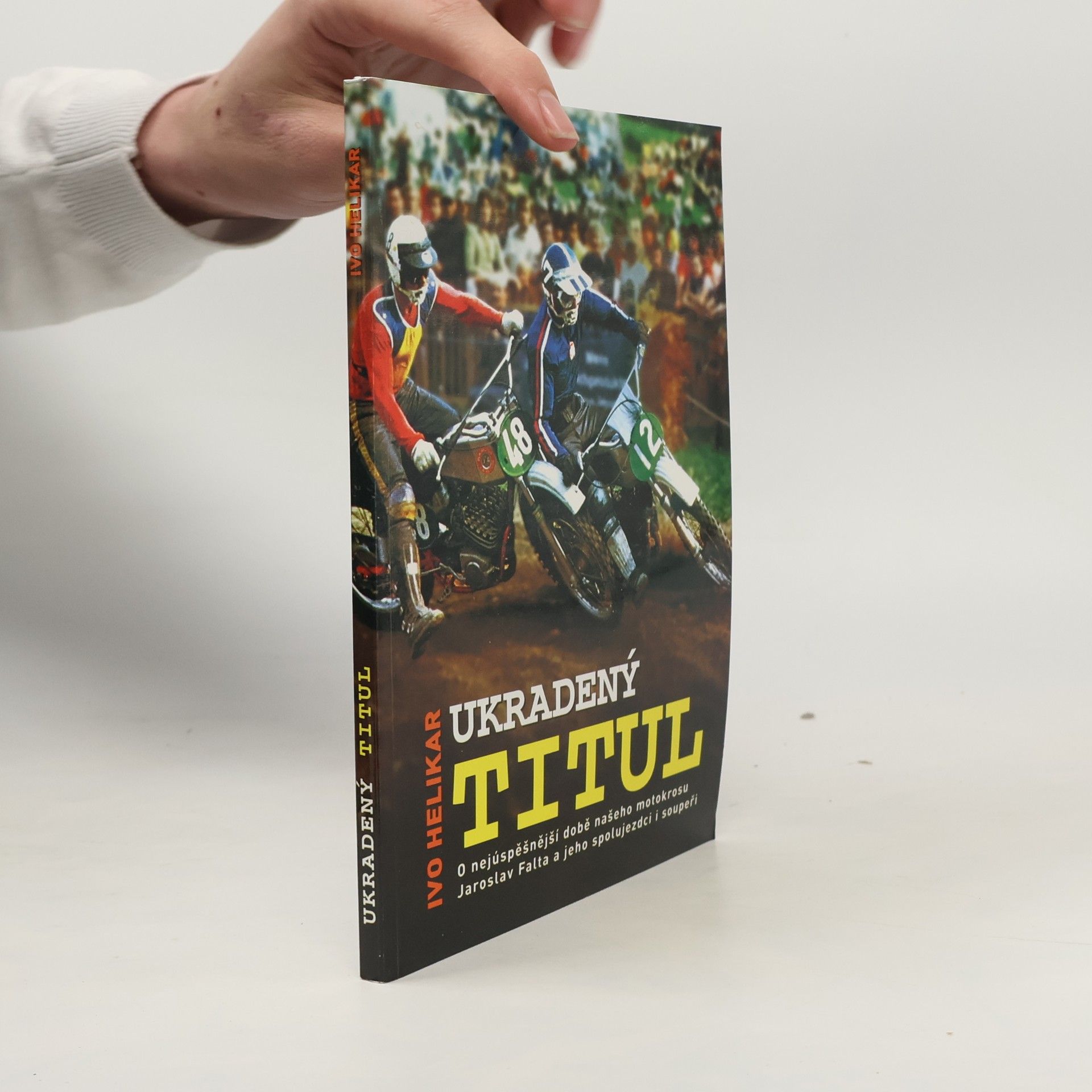 Ivo Helikar Ukradený titul: O nejúspěšnější době našeho motokrosu: Jaroslav Falta a jeho spolujezdci i soupeři