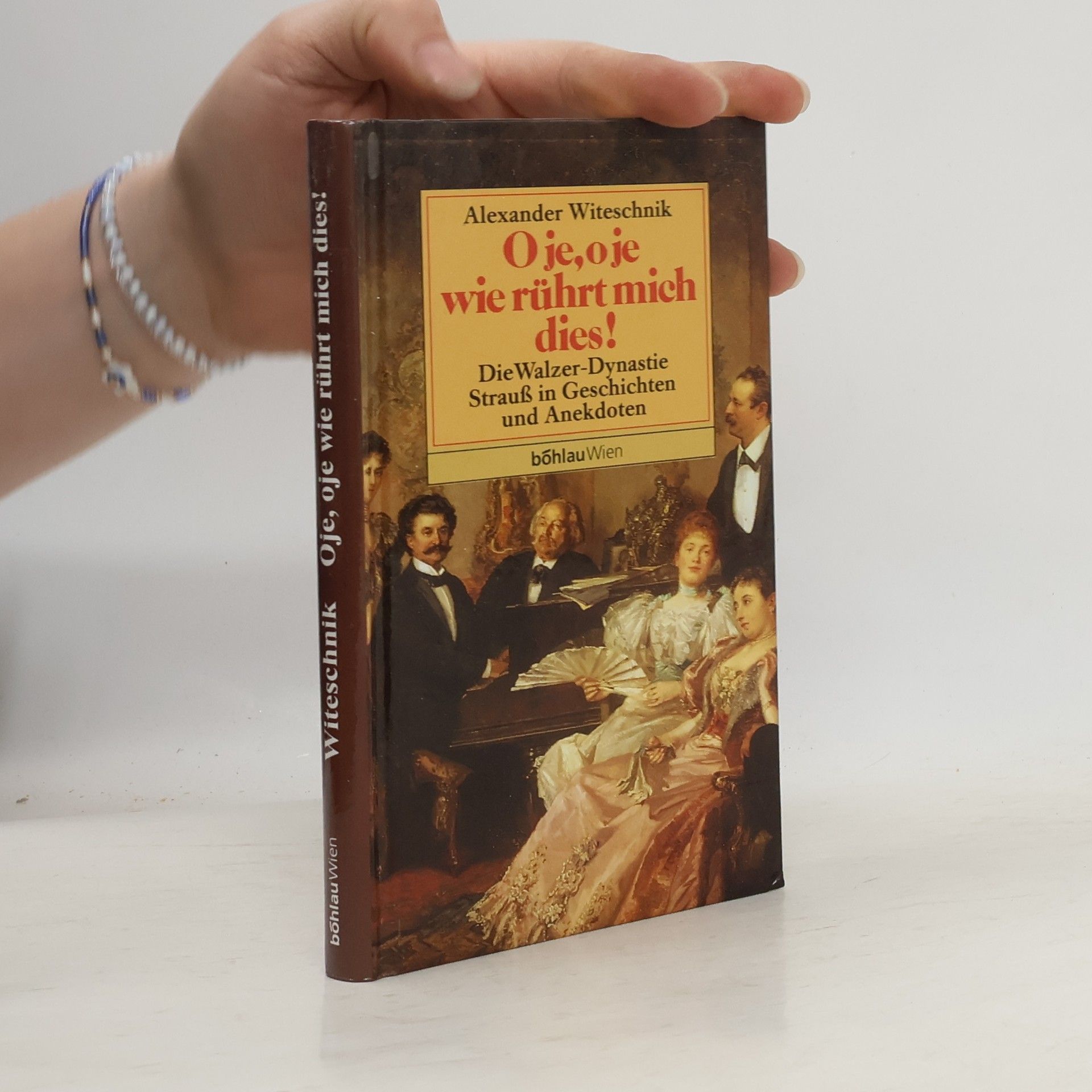 Alexander Witeschnik O je, O je, wie rührt mich dies oder die Walzer-Dynastie Strauss in Geschichten und Anekdoten