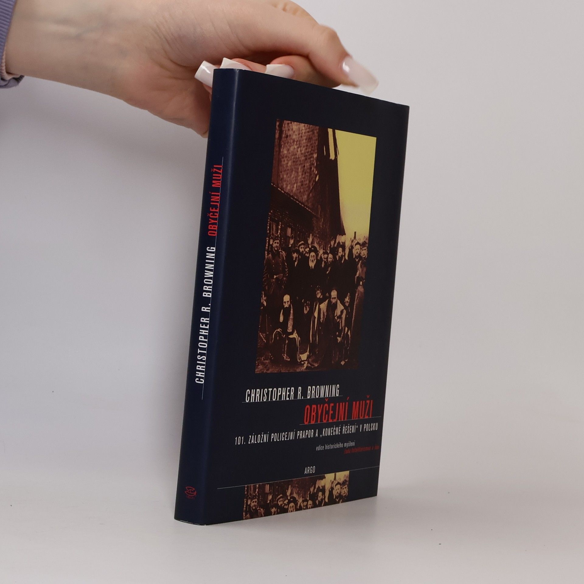 Christopher R. Browning Obyčejní muži : 101. záložní policejní prapor a "konečné řešení" v Polsku