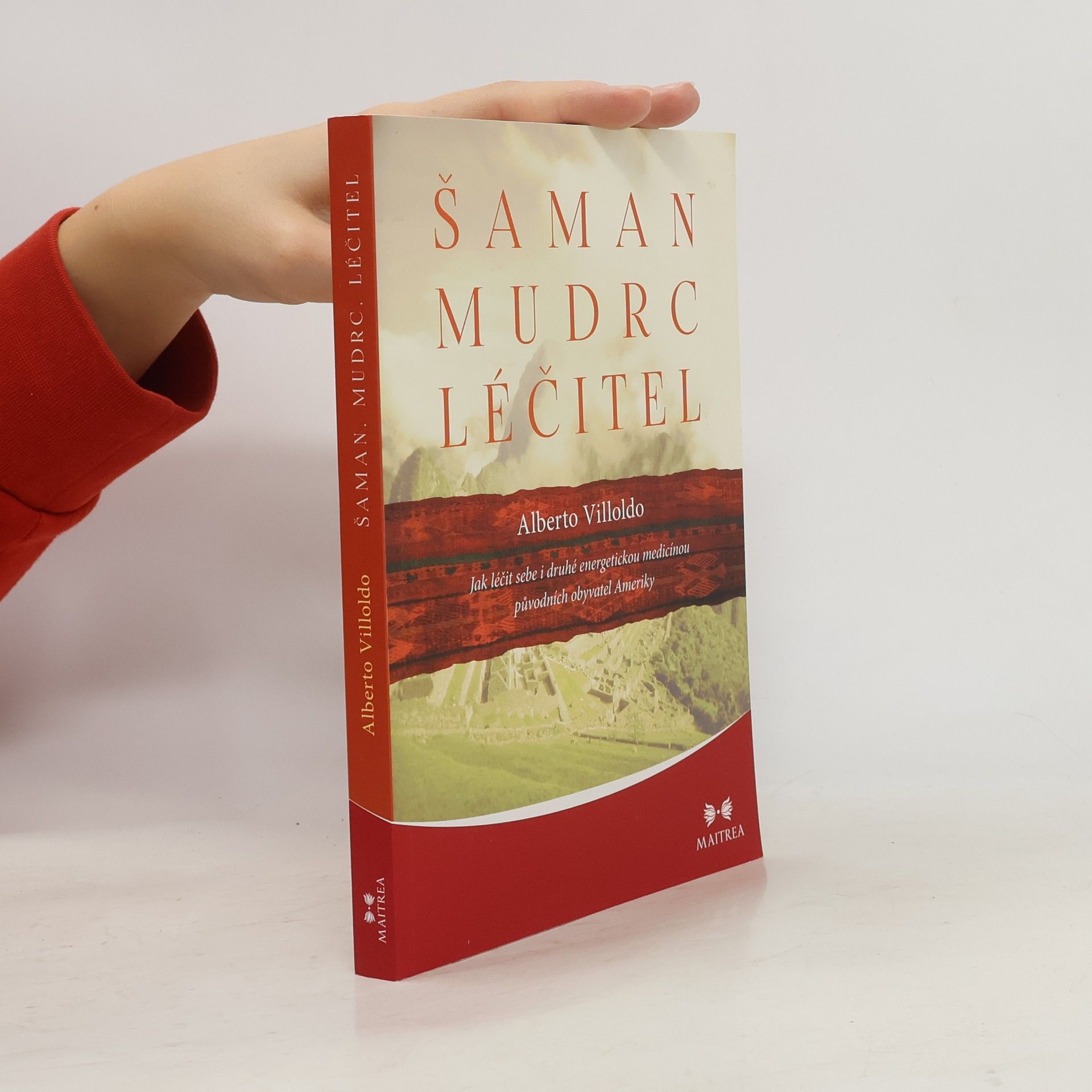 Alberto Villoldo Šaman, mudrc, léčitel - Jak léčit sebe i druhé energetickou medicínou původních obyvatel Ameriky
