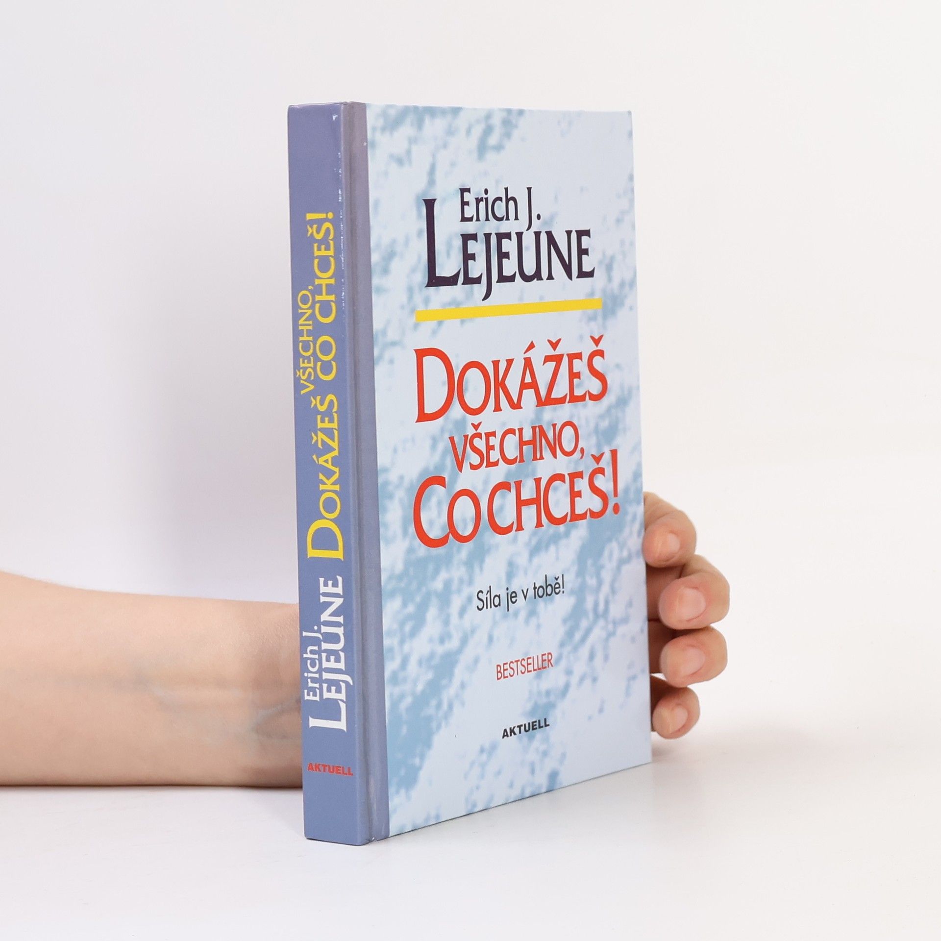 Erich Lejeune Dokážeš všechno, co chceš! Síla je v tobě!