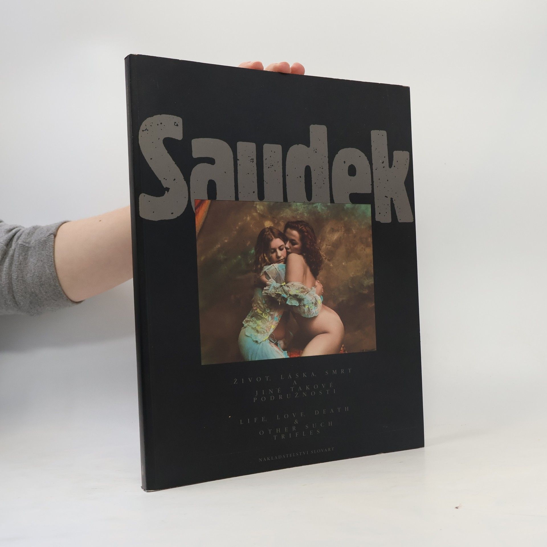 Jan Saudek Život, láska, smrt a jiné takové podružnosti = Live, Love, Death & Other Such Trifles