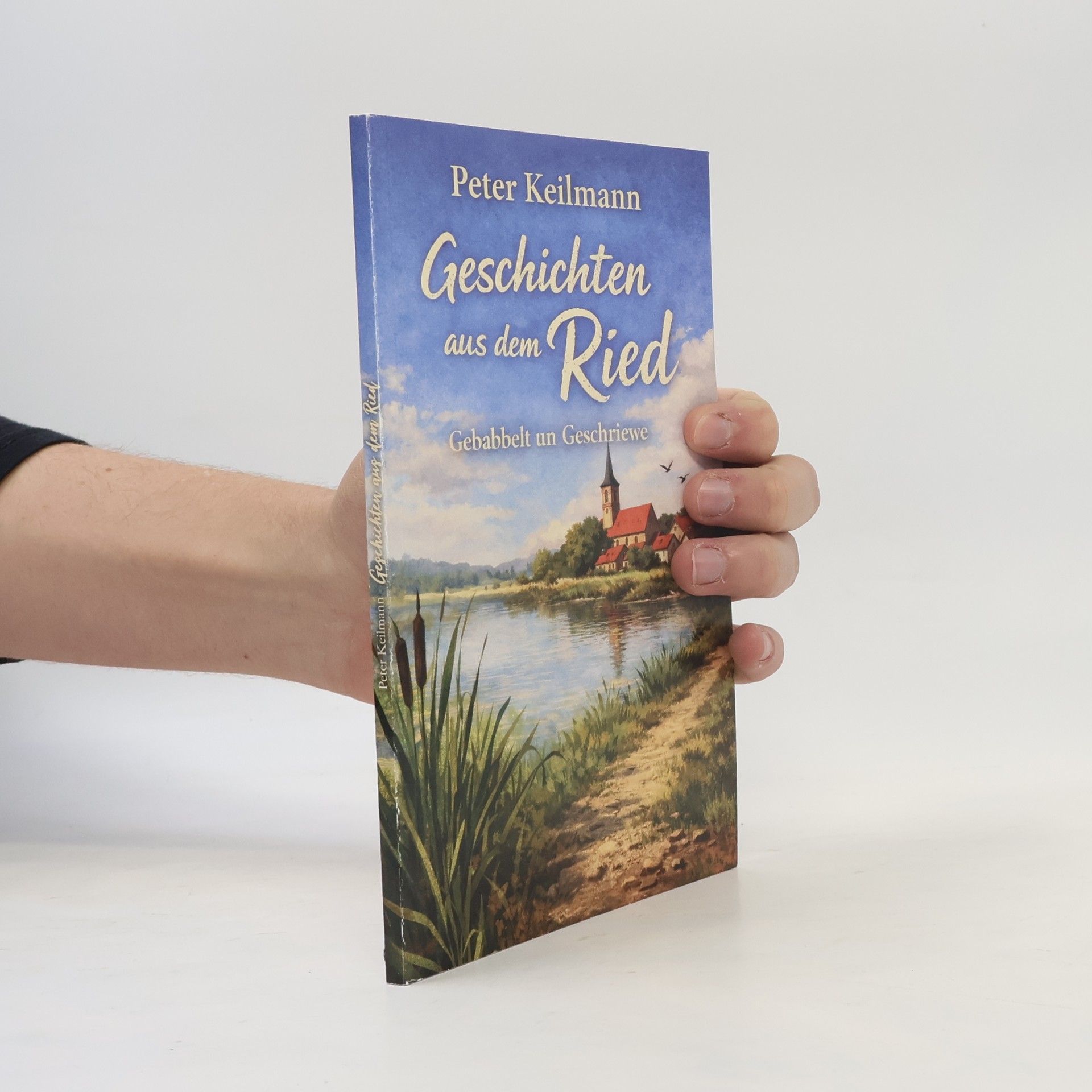 Peter Keilmann Geschichten aus dem Ried: Gebabbelt un Geschriewe