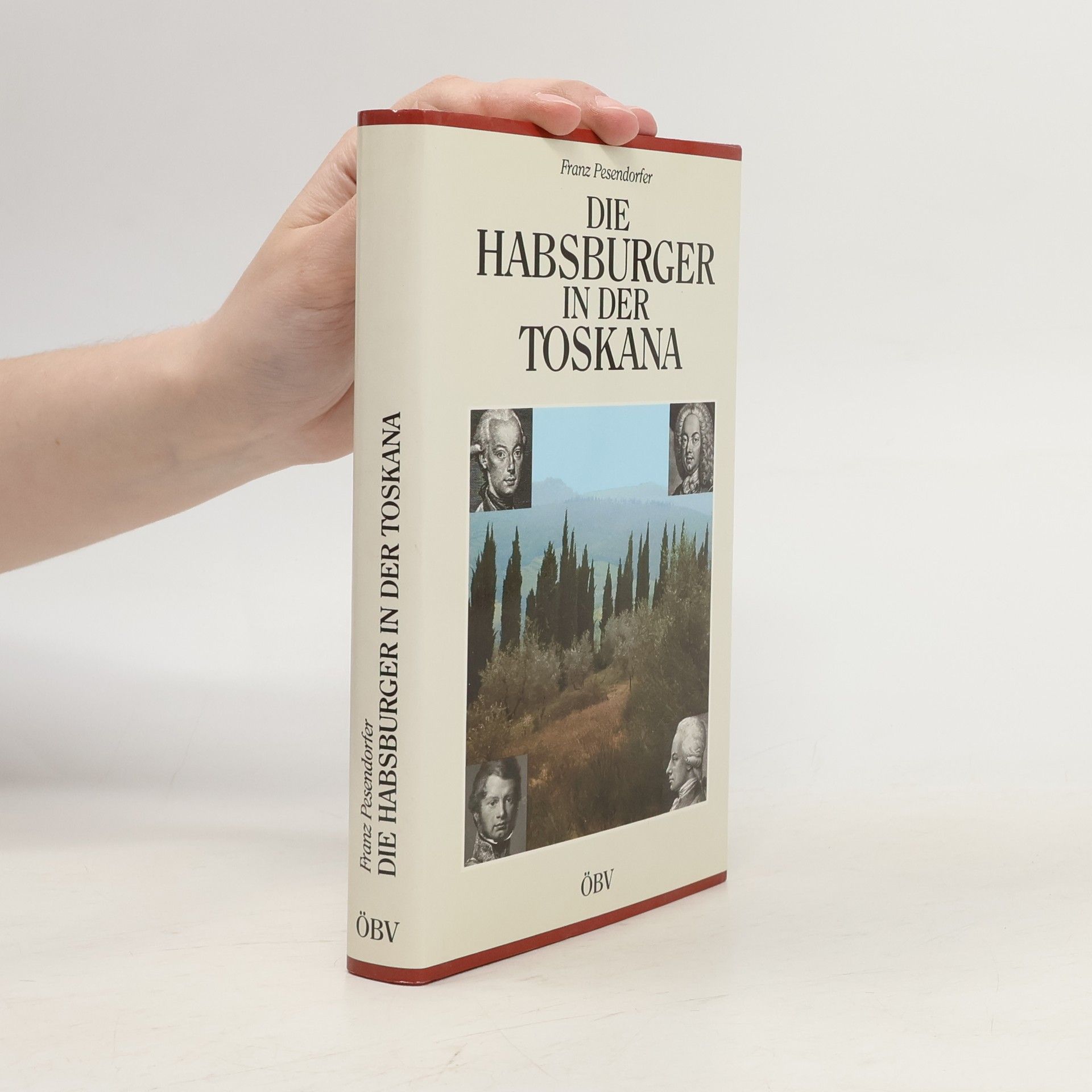Franz Pesendorfer Die Habsburger in der Toskana