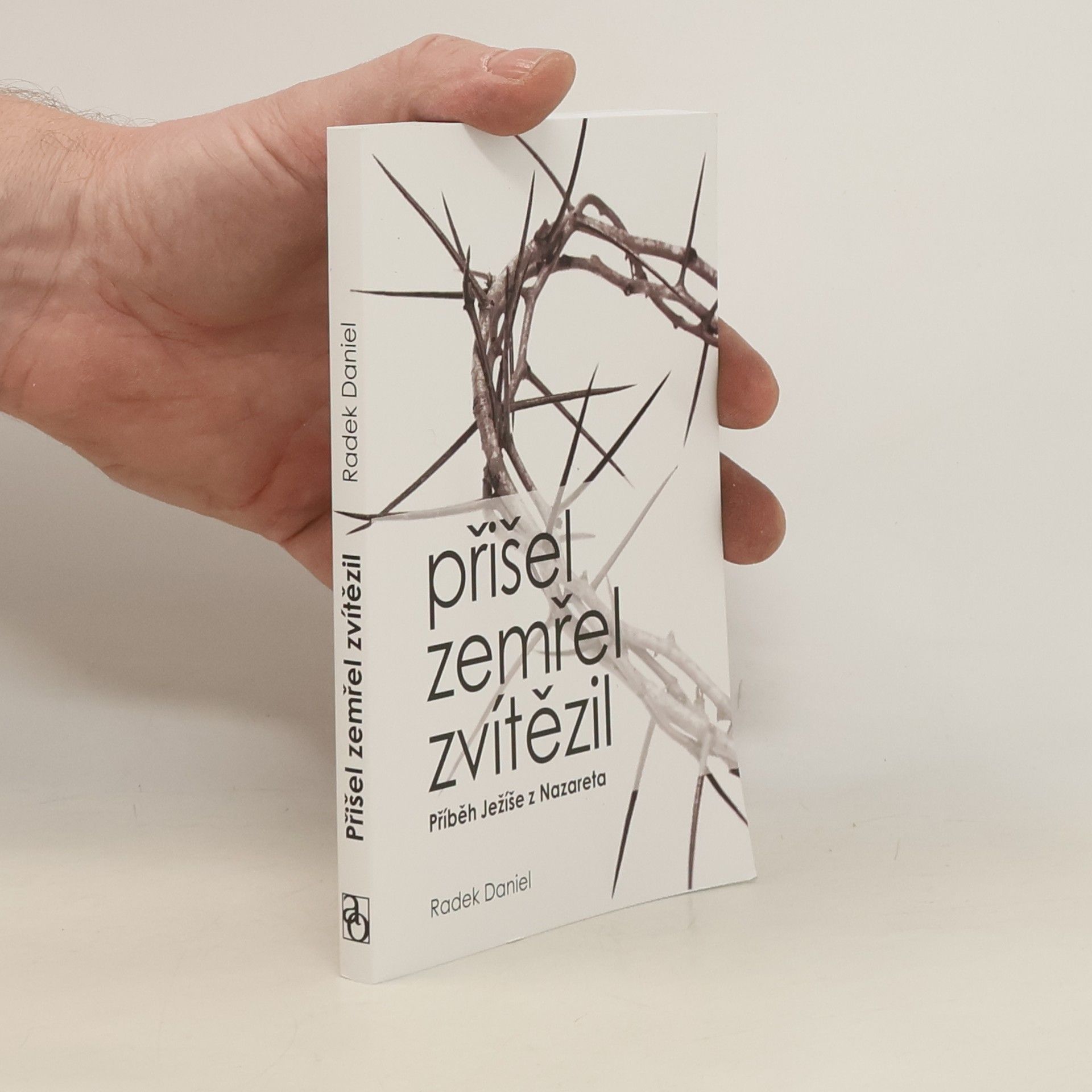 Radek Daniel Přišel, zemřel, zvítězil: příběh Ježíše z Nazareta