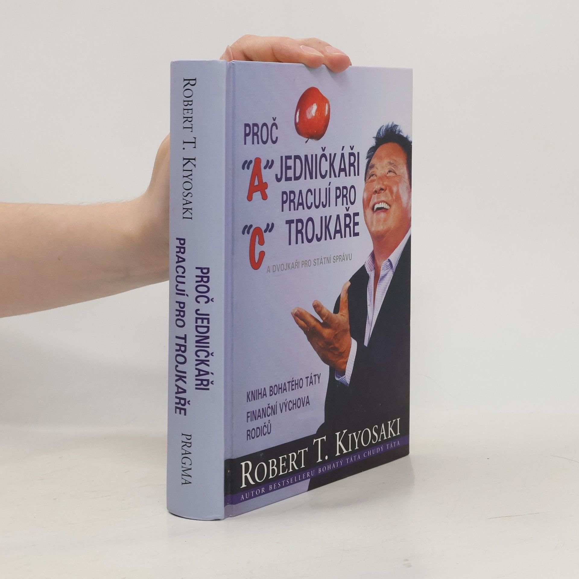 Robert T. Kiyosaki Proč jedničkáři pracují pro trojkaře a dvojkaři pro státní správu