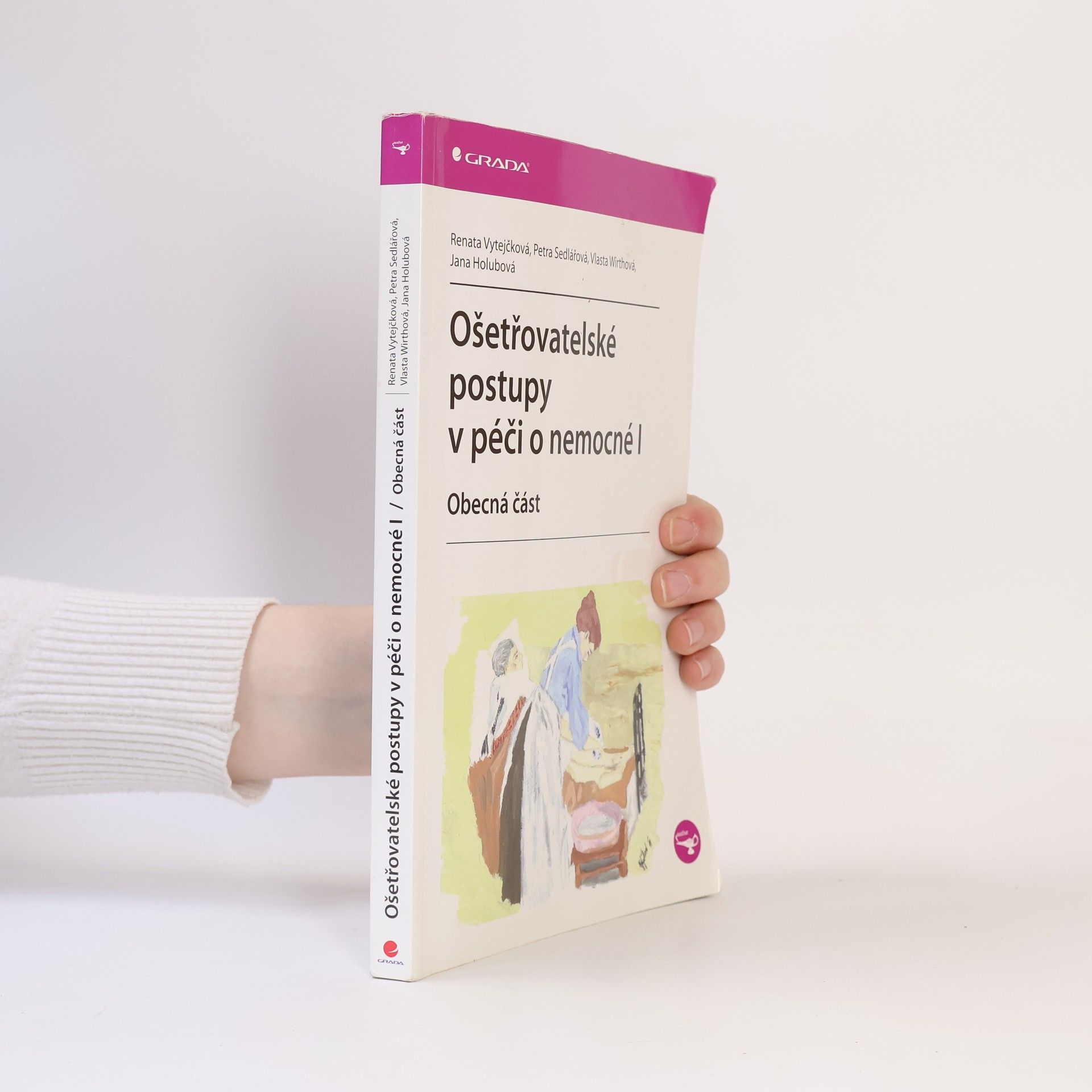 Renata Vytejčková Ošetřovatelské postupy v péči o nemocné I. Obecná část