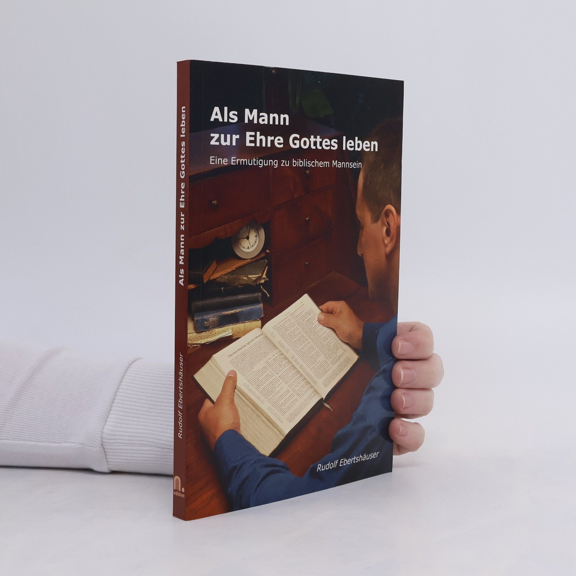 Rudolf Ebertshäuser Als Mann zur Ehre Gottes leben