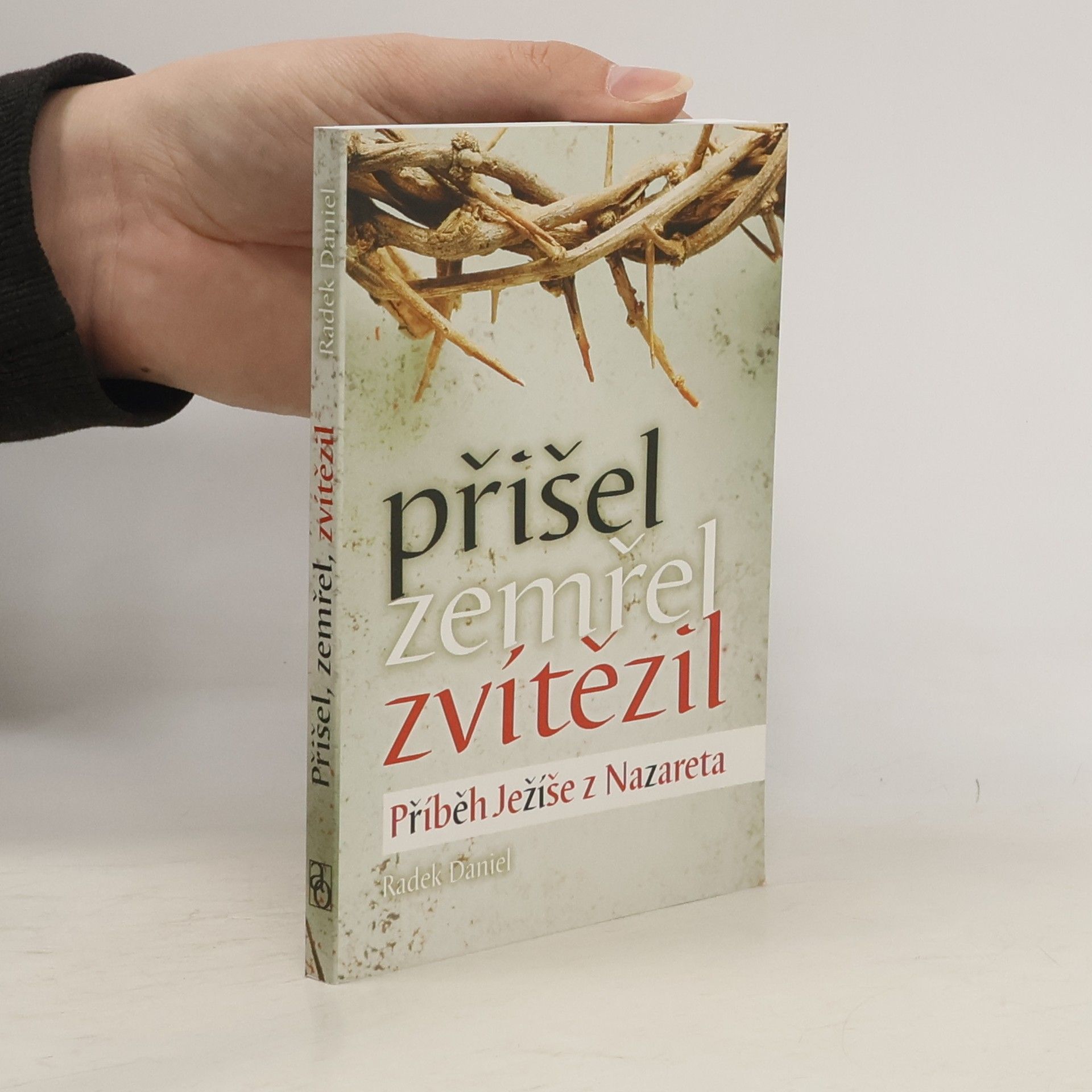 Radek Daniel Přišel, zemřel, zvítězil. Příběh Ježíše z Nazareta