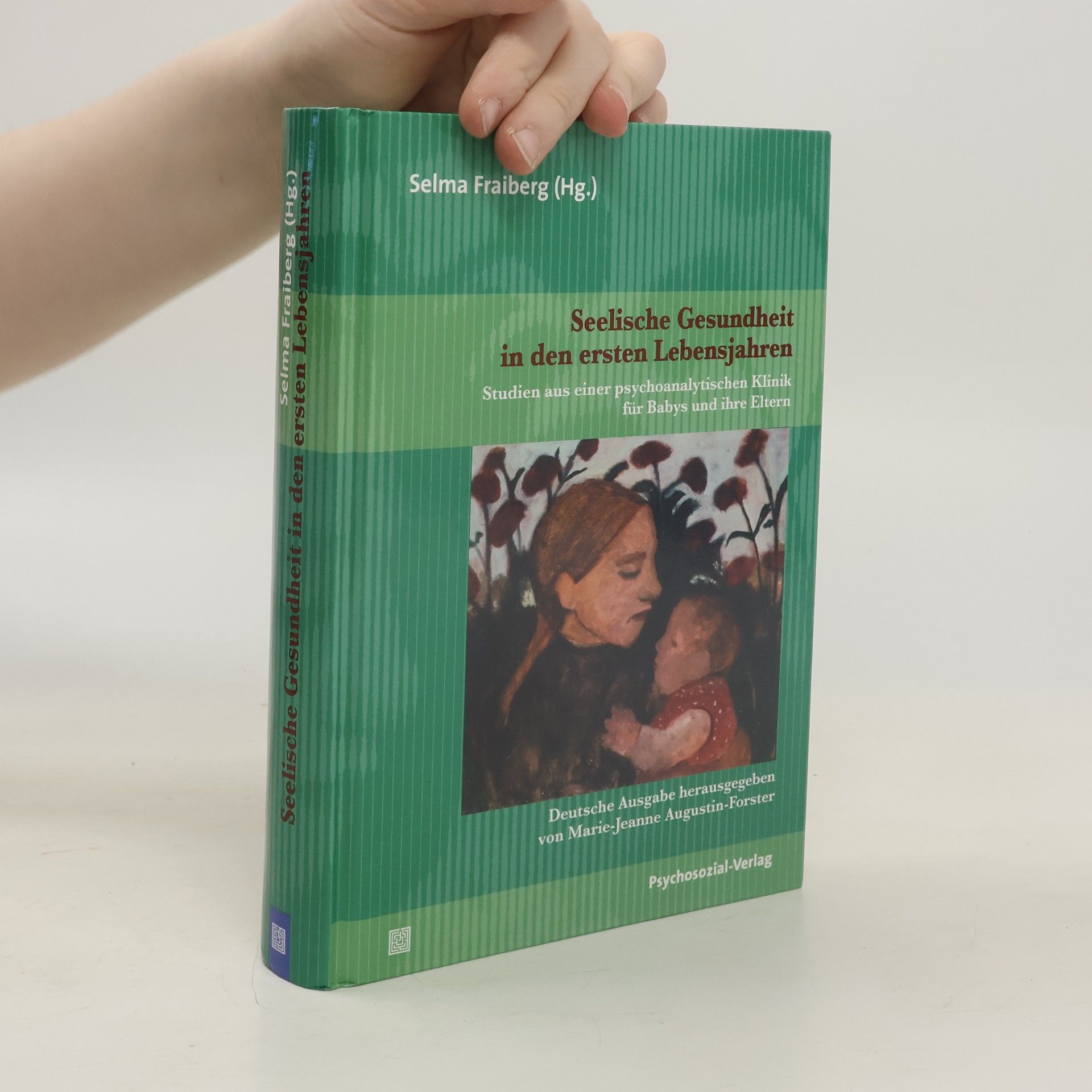 Selma Fraiberg Bibliothek der Psychoanalyse: Seelische Gesundheit in den ersten Lebensjahren