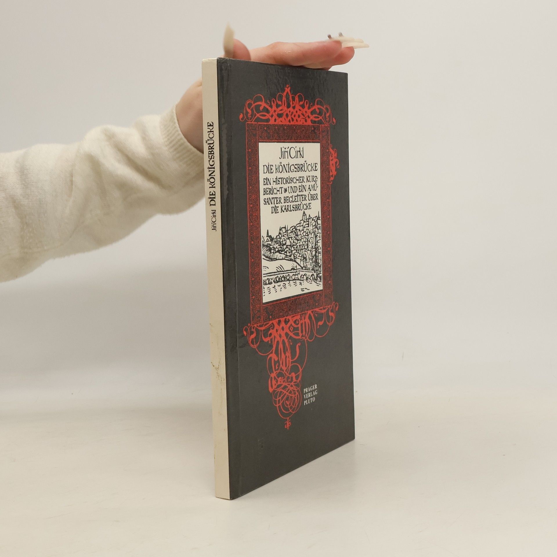Jiří Cirkl Die Königsbrücke : ein historischer Kurzbericht und ein amüsanter Begleiter über die Karlsbrücke