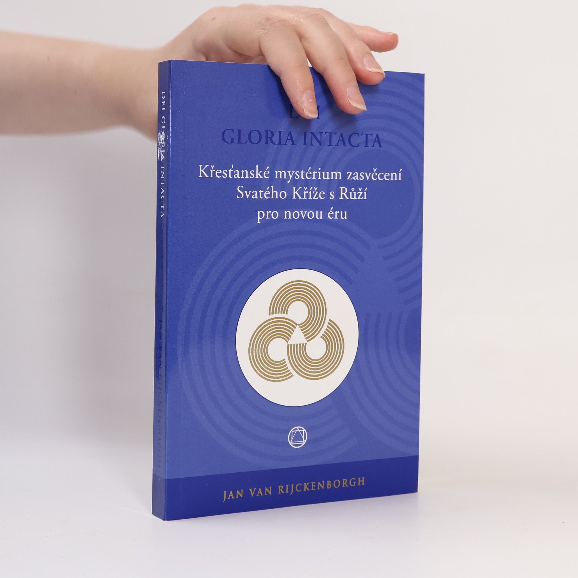 Jan van Rijckenborgh Dei Gloria Intacta: Křesťanské mystérium zasvěcení Svatého Kříže s Růží pro novou éru