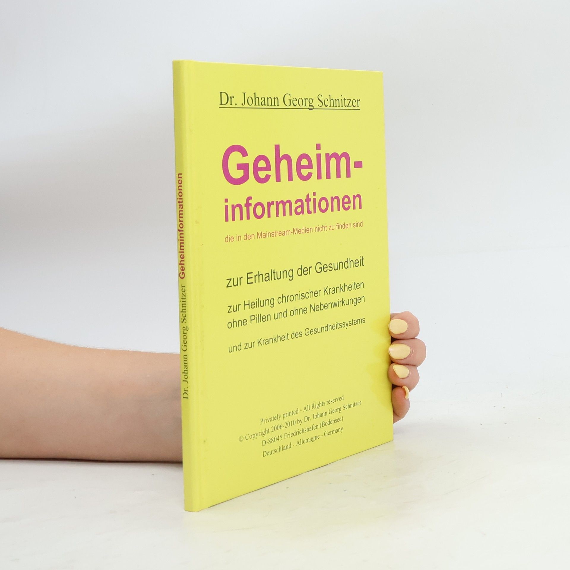 Johann Georg Schnitzer Geheiminformationen, die in den Mainstream-Medien nicht zu finden sind, zur Erhaltung der Gesundheit, zur Heilung chronischer Krankheiten ohne Pillen und ohne Nebenwirkungen und zur Krankheit des Gesundheitssystems