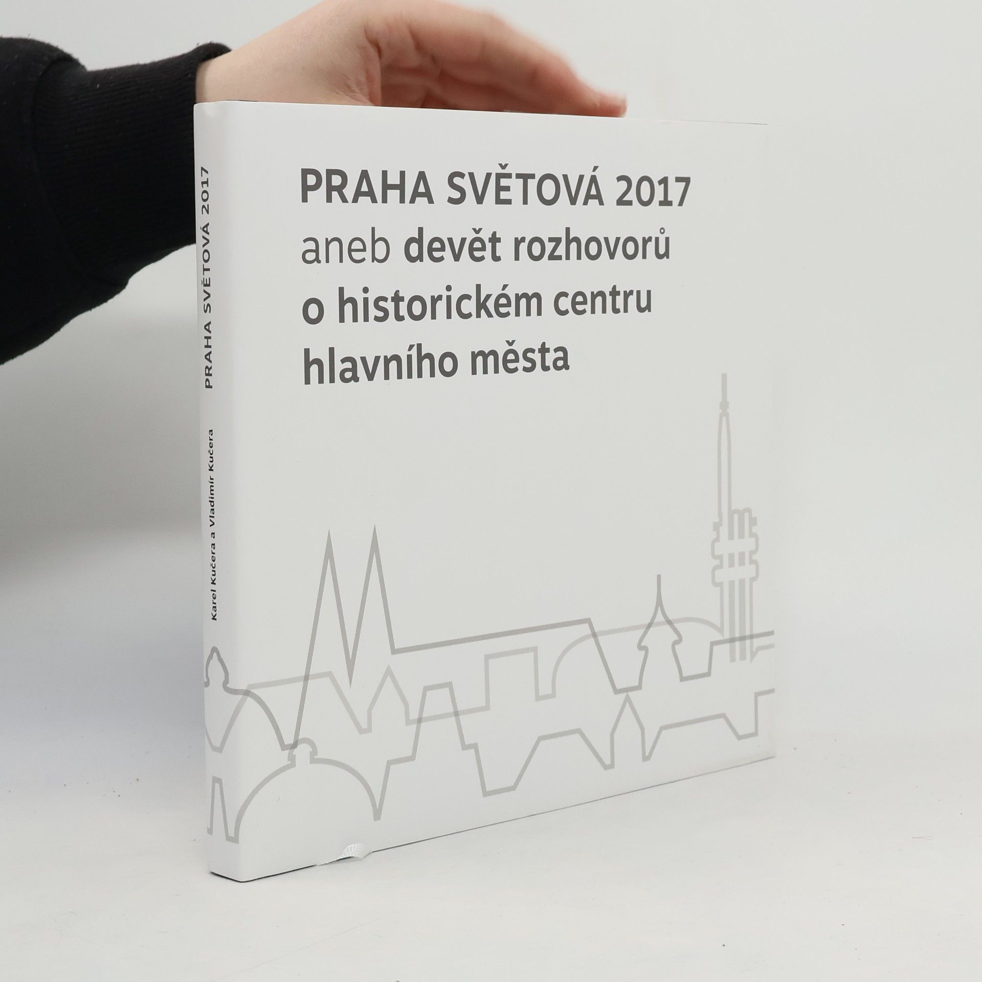Karel Kučera Praha světová 2017, aneb, Devět rozhovorů o historickém centru hlavního města
