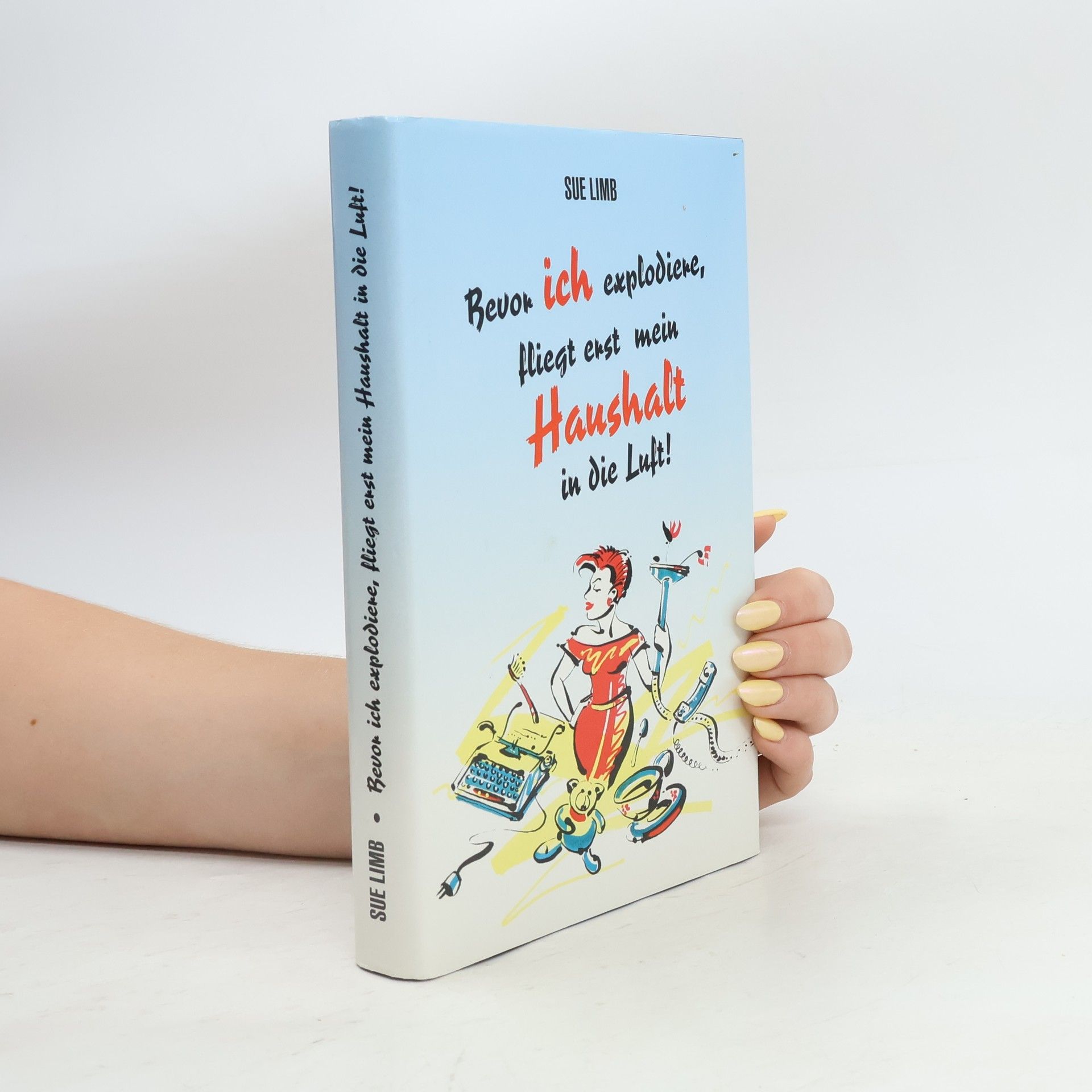 Sue Limb Bevor ich explodiere, fliegt erst mein Haushalt in die Luft!