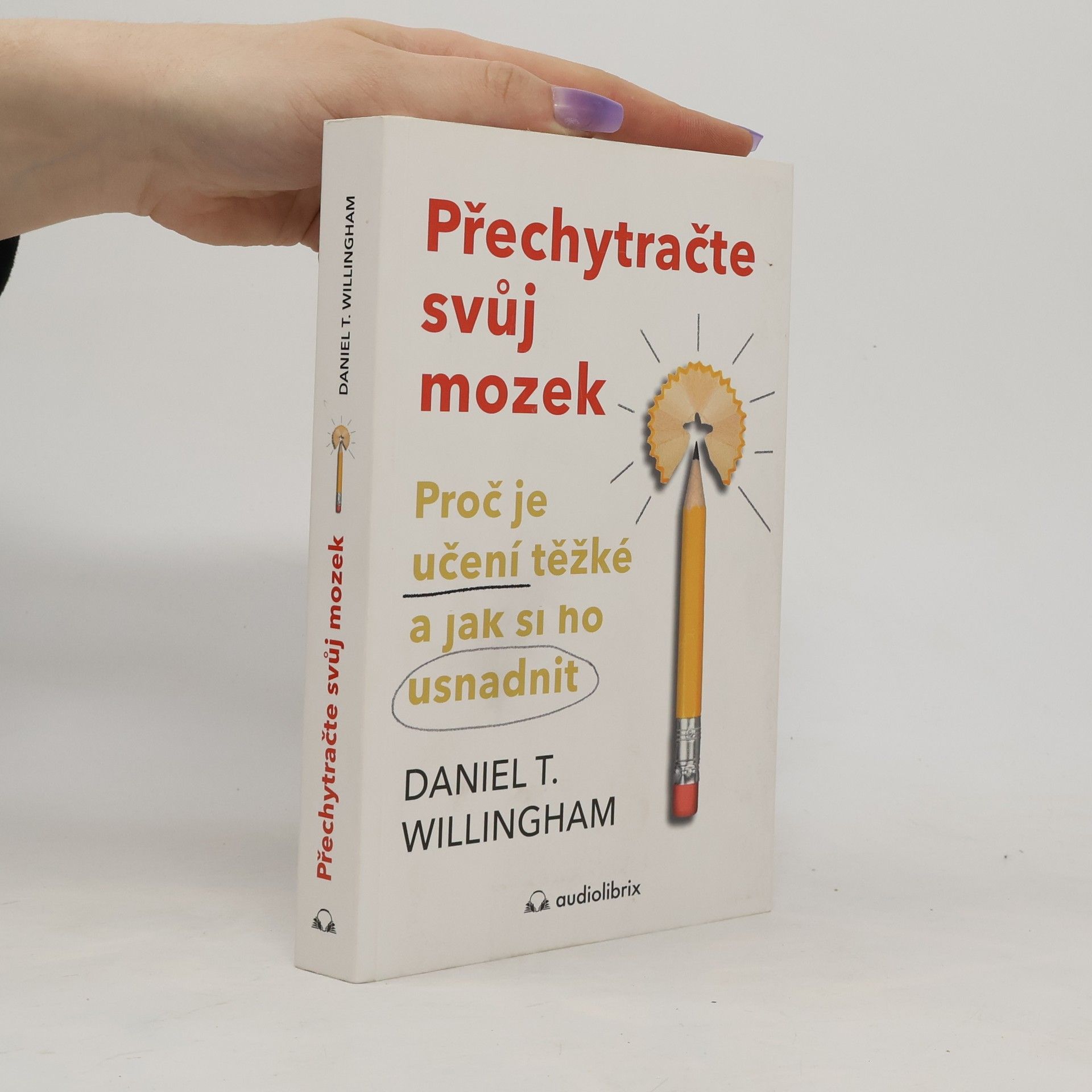 Daniel T. Willingham Přechytračte svůj mozek - Proč je učení těžké a jak si ho můžete usnadnit