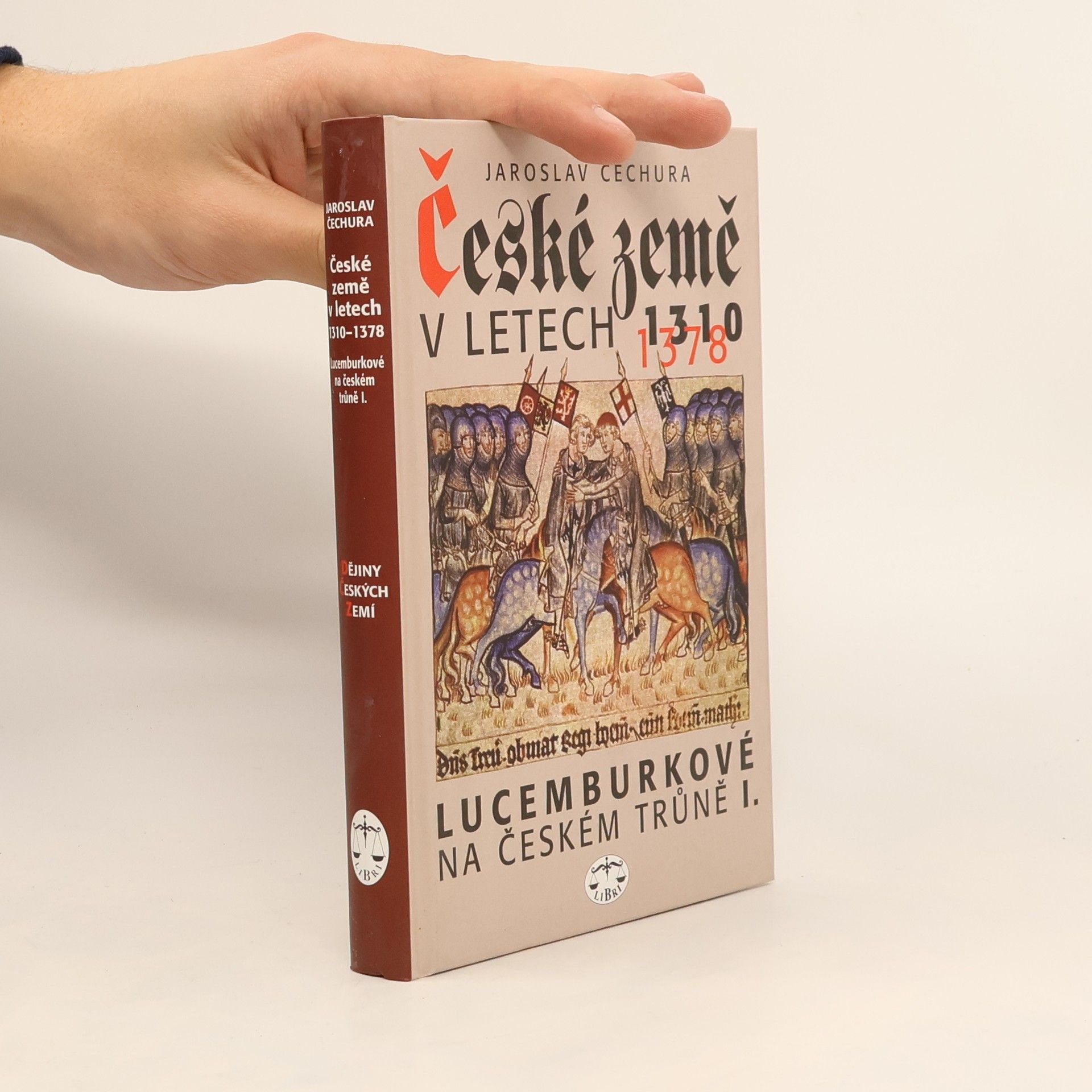 Jaroslav Čechura České země v letech 1310-1378 : Lucemburkové na českém trůně (1. díl)