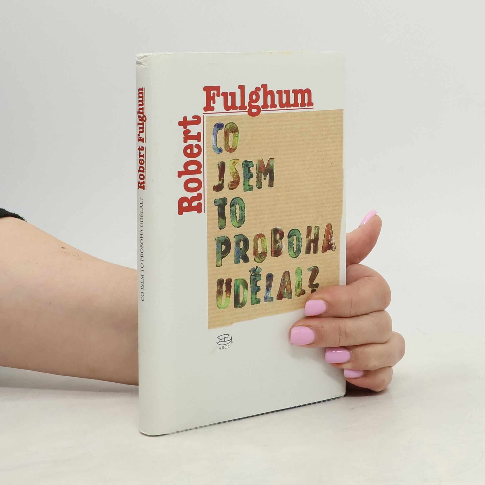 Robert Fulghum Co jsem to proboha udělal?