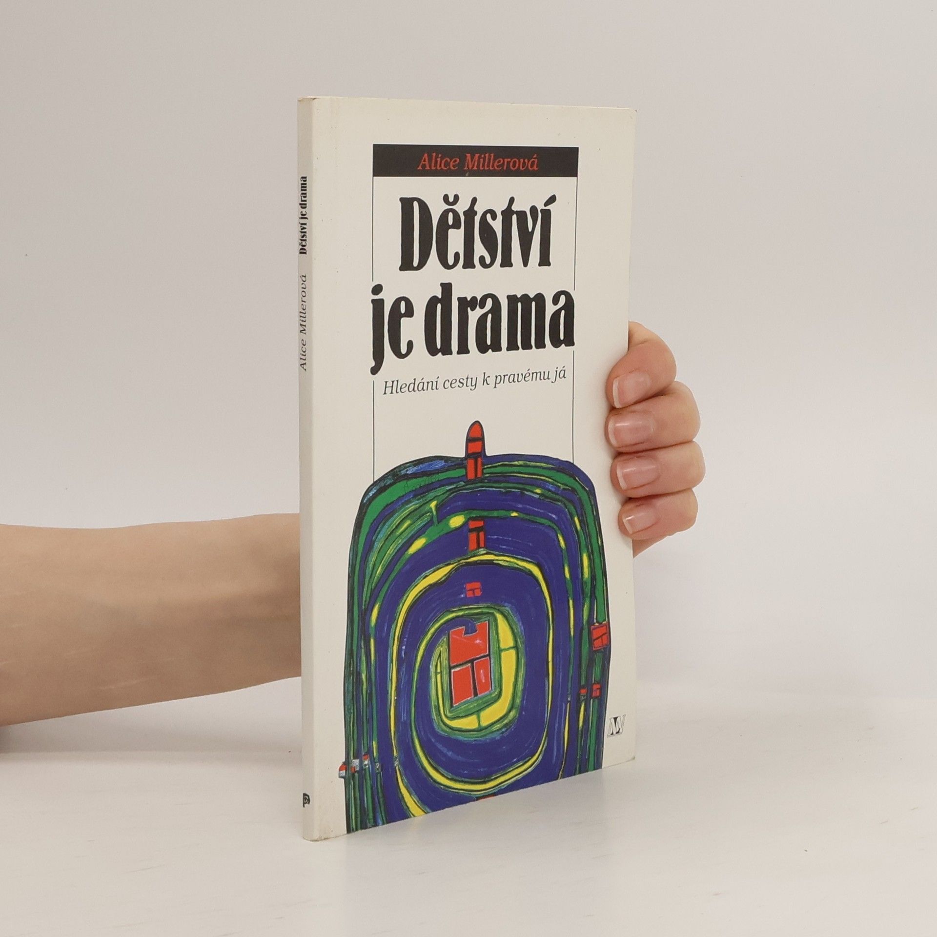 Alice Miller Dětství je drama. Hledání cesty k pravému já