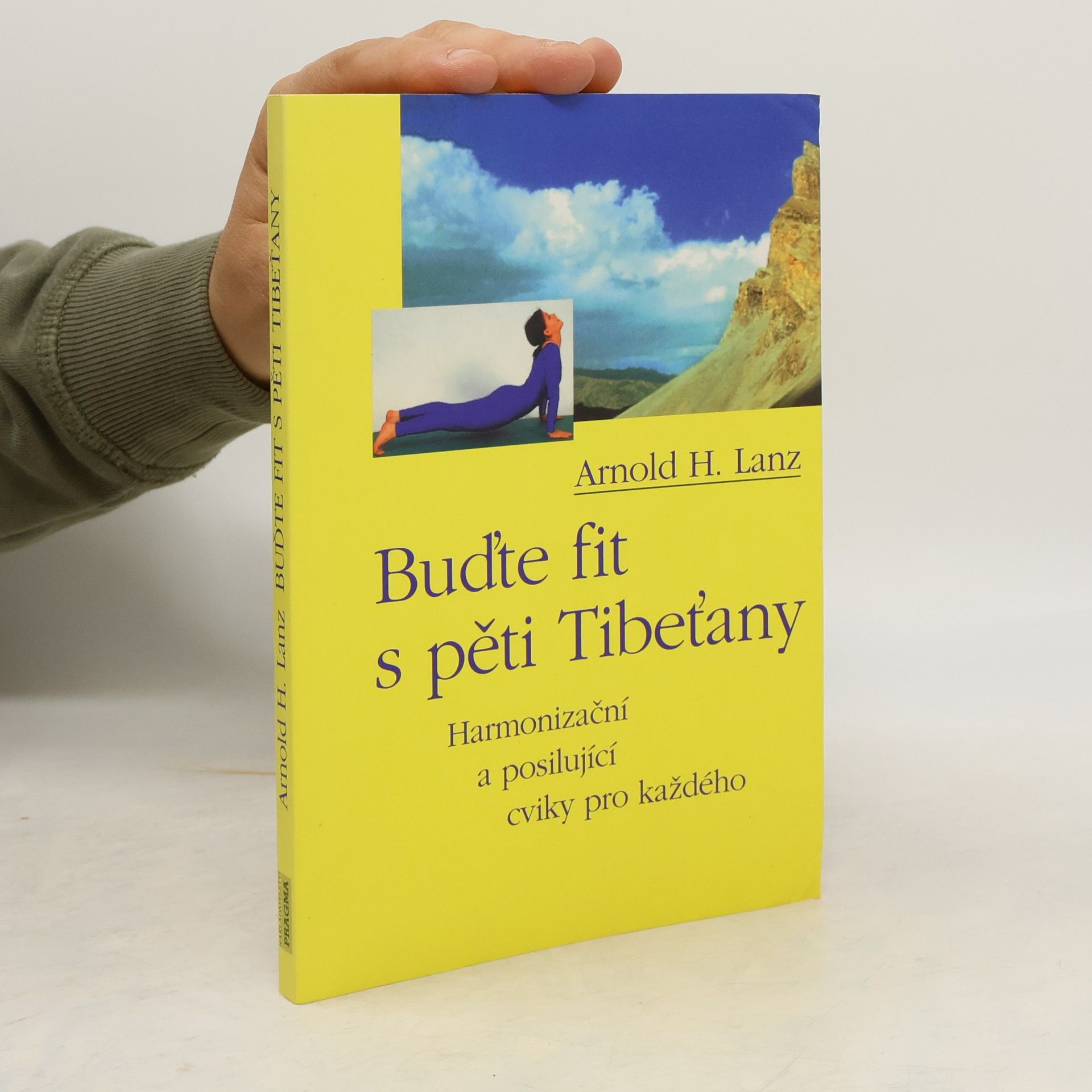 Arnold H. Lanz Buďte fit s pěti Tibeťany: Harmonizační a posilující cviky pro každého