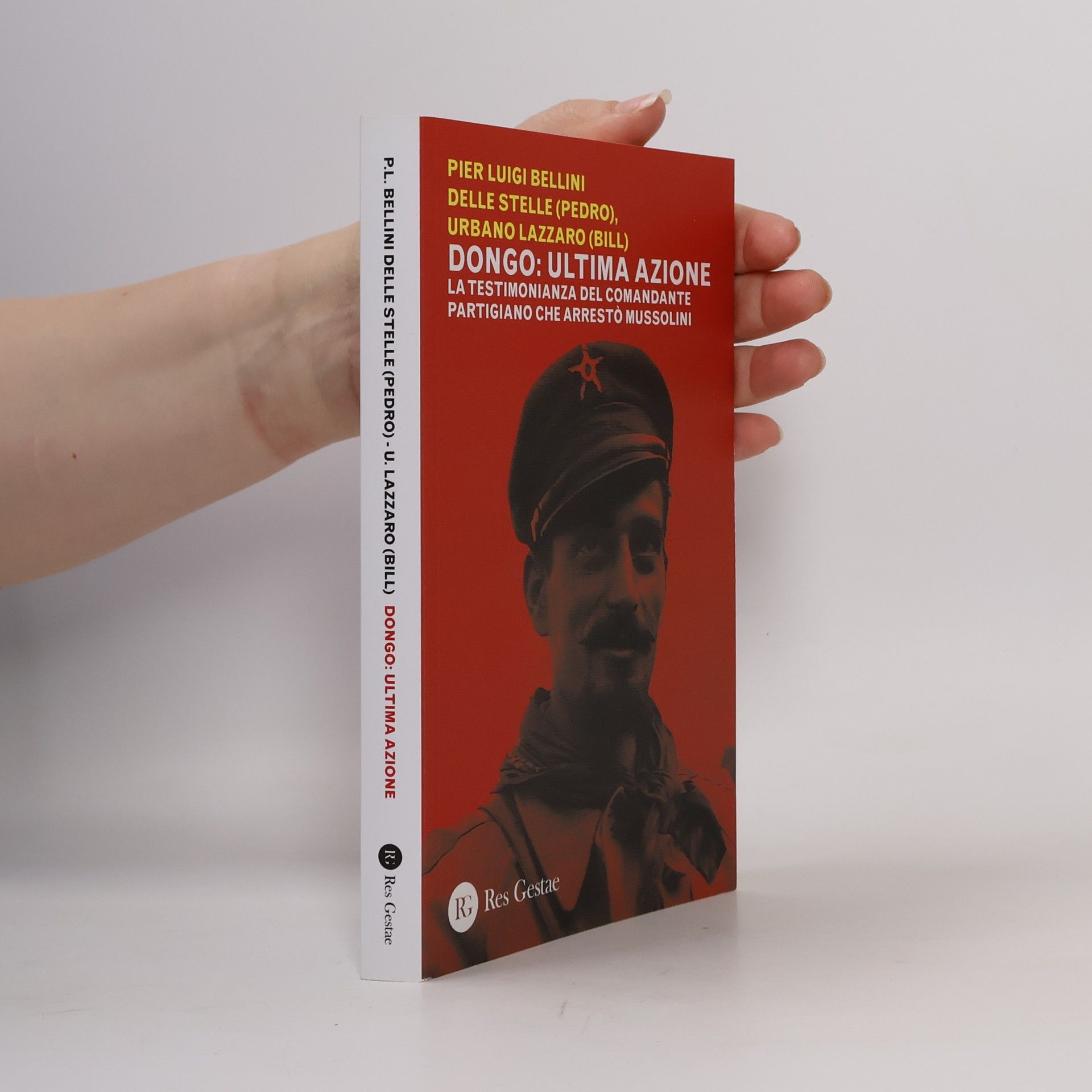 Pier Luigi Bellini Delle Stelle Dongo: ultima azione. La testimonianza del comandante partigiano che arrestò Mussolini