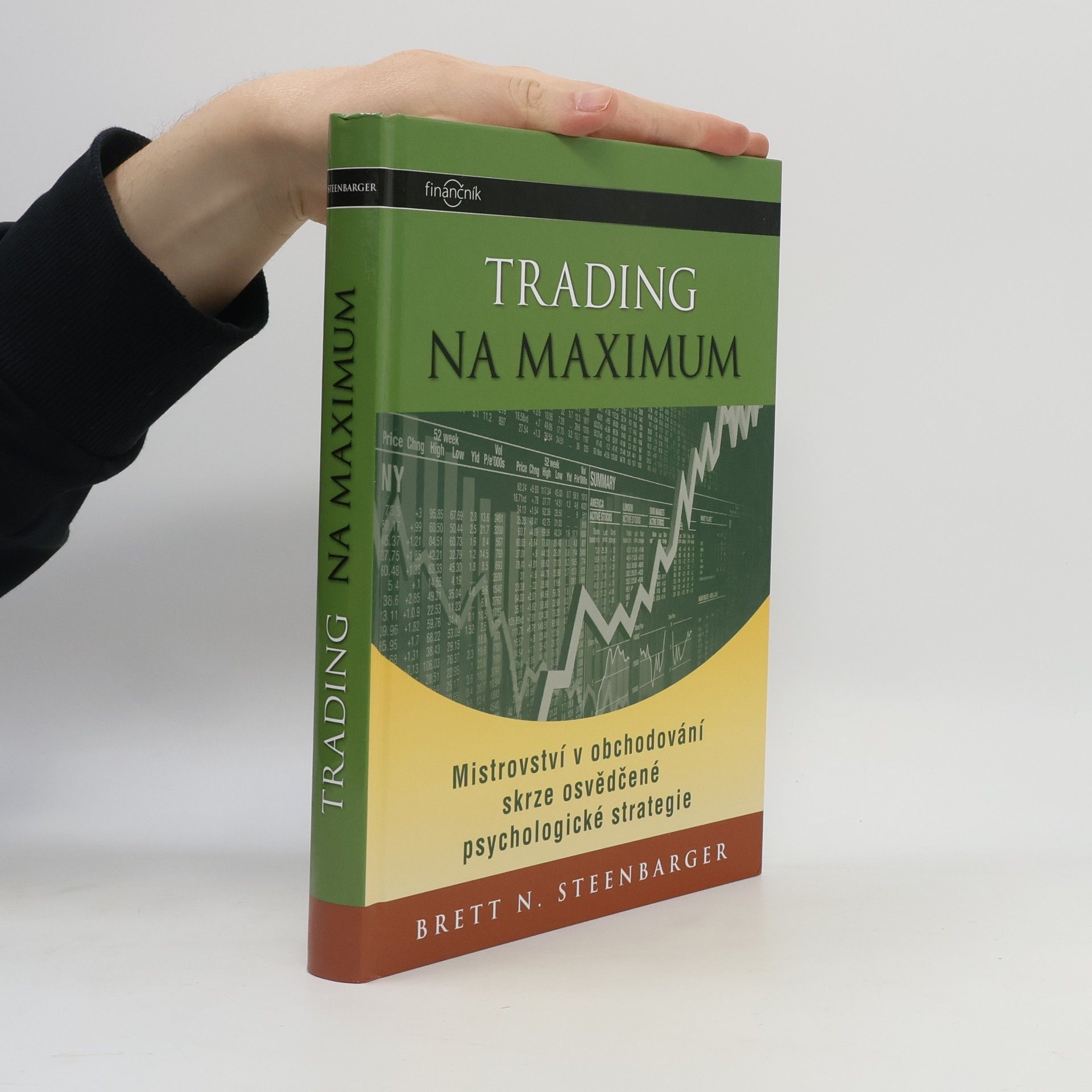 Brett N. Steenbarger Trading na maximum: Mistrovství v obchodování skrze osvědčené psychologické strategie